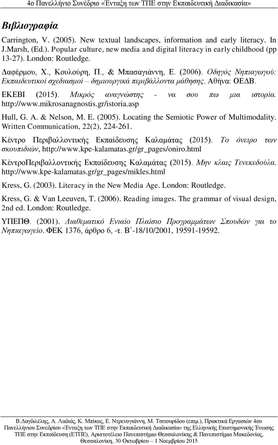 Μικρός αναγνώστης - να σου πω μια ιστορία. http://www.mikrosanagnostis.gr/istoria.asp Hull, G. A. & Nelson, M. E. (2005). Locating the Semiotic Power of Multimodality.