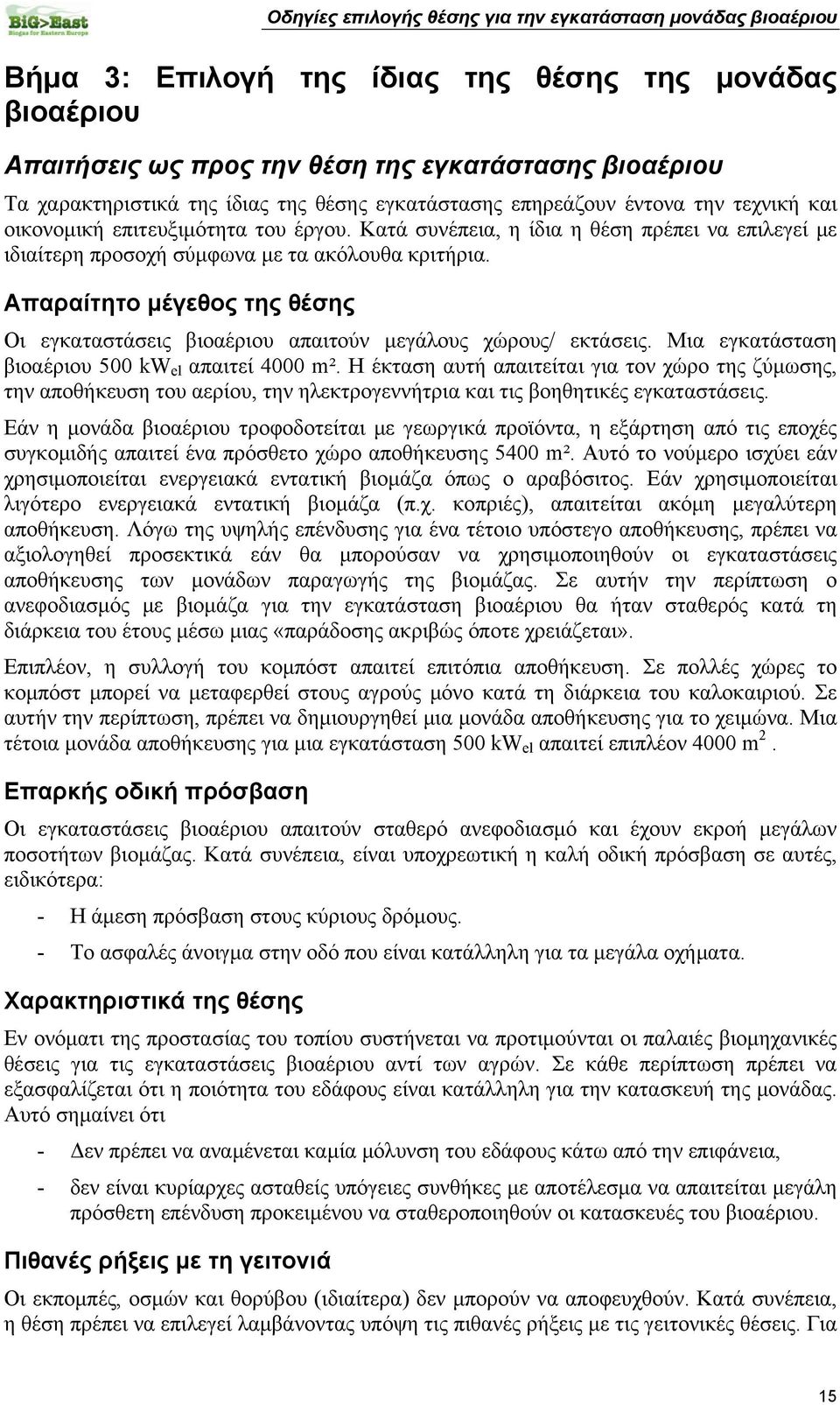 Απαραίτητο μέγεθος της θέσης Οι εγκαταστάσεις βιοαέριου απαιτούν μεγάλους χώρους/ εκτάσεις. Μια εγκατάσταση βιοαέριου 500 kw el απαιτεί 4000 m².