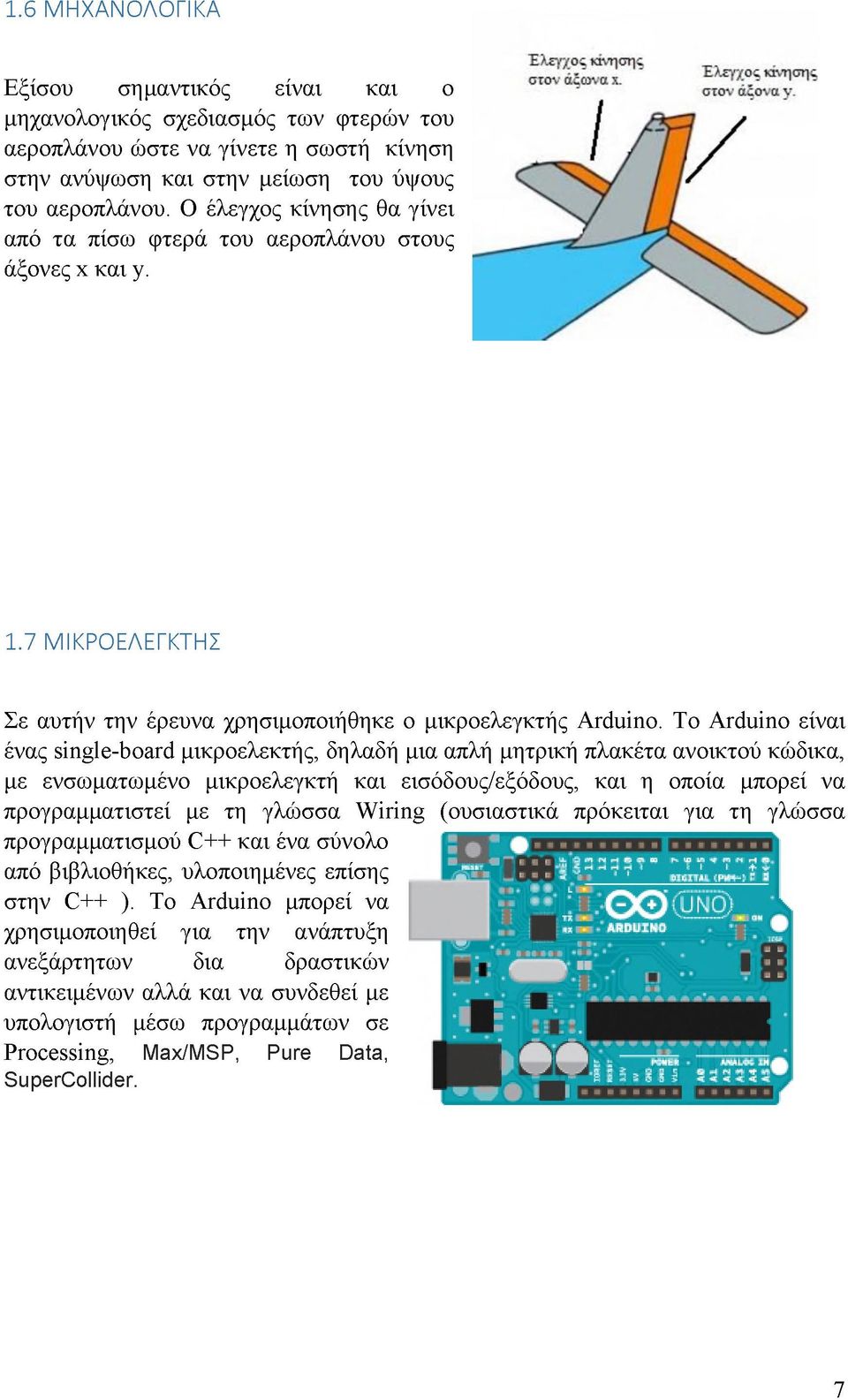 Το Arduino είναι ένας single-board μικροελεκτής, δηλαδή μια απλή μητρική πλακέτα ανοικτού κώδικα, με ενσωματωμένο μικροελεγκτή και εισόδους/εξόδους, και η οποία μπορεί να προγραμματιστεί με τη γλώσσα