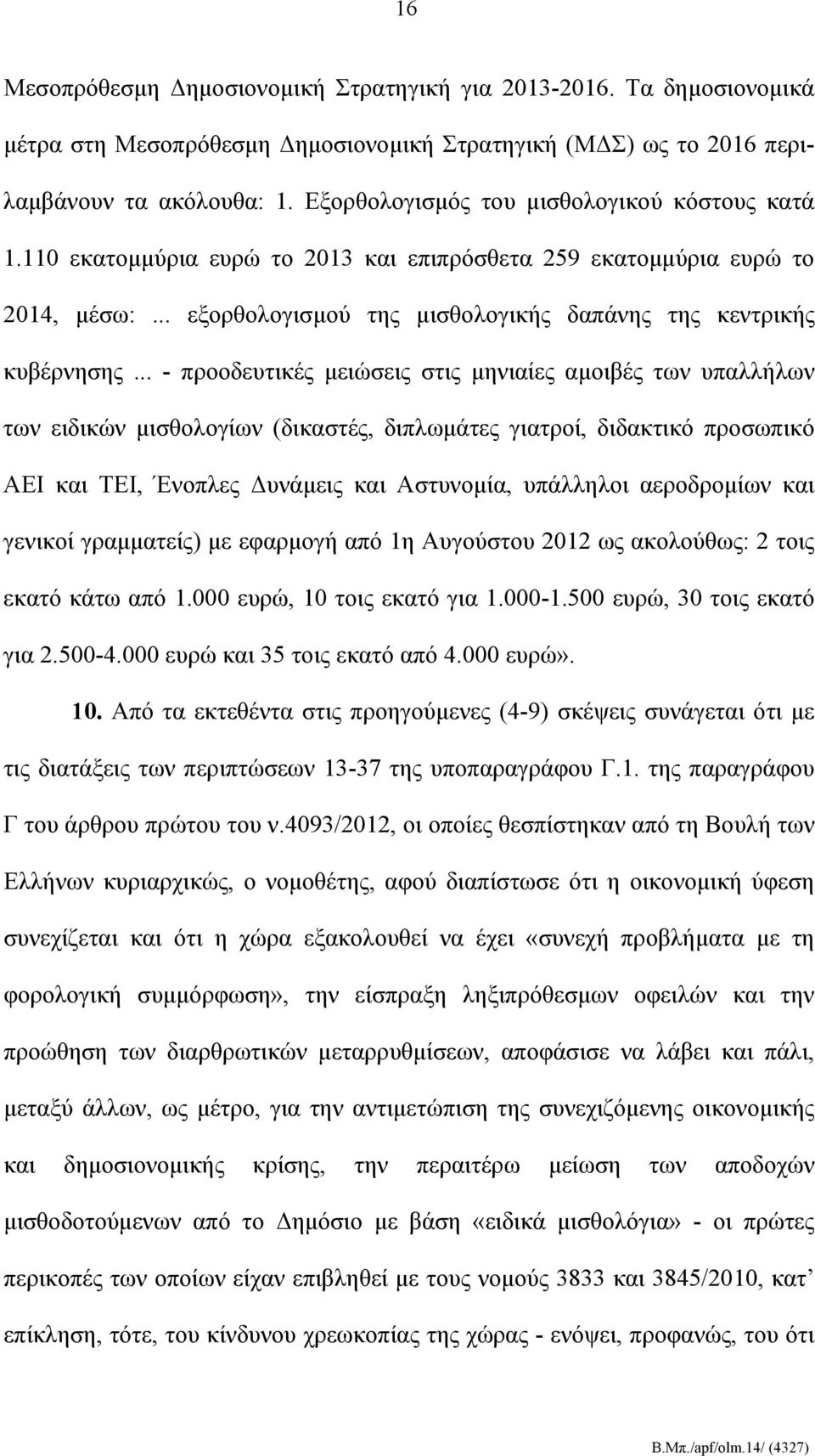 .. - προοδευτικές μειώσεις στις μηνιαίες αμοιβές των υπαλλήλων των ειδικών μισθολογίων (δικαστές, διπλωμάτες γιατροί, διδακτικό προσωπικό ΑΕΙ και ΤΕΙ, Ένοπλες Δυνάμεις και Αστυνομία, υπάλληλοι