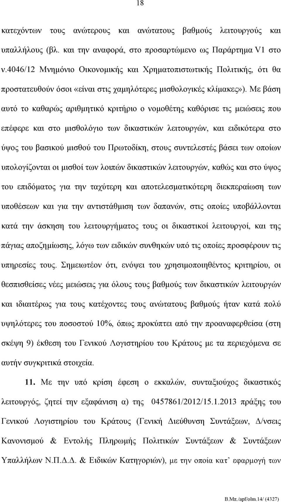 Με βάση αυτό το καθαρώς αριθμητικό κριτήριο ο νομοθέτης καθόρισε τις μειώσεις που επέφερε και στο μισθολόγιο των δικαστικών λειτουργών, και ειδικότερα στο ύψος του βασικού μισθού του Πρωτοδίκη, στους