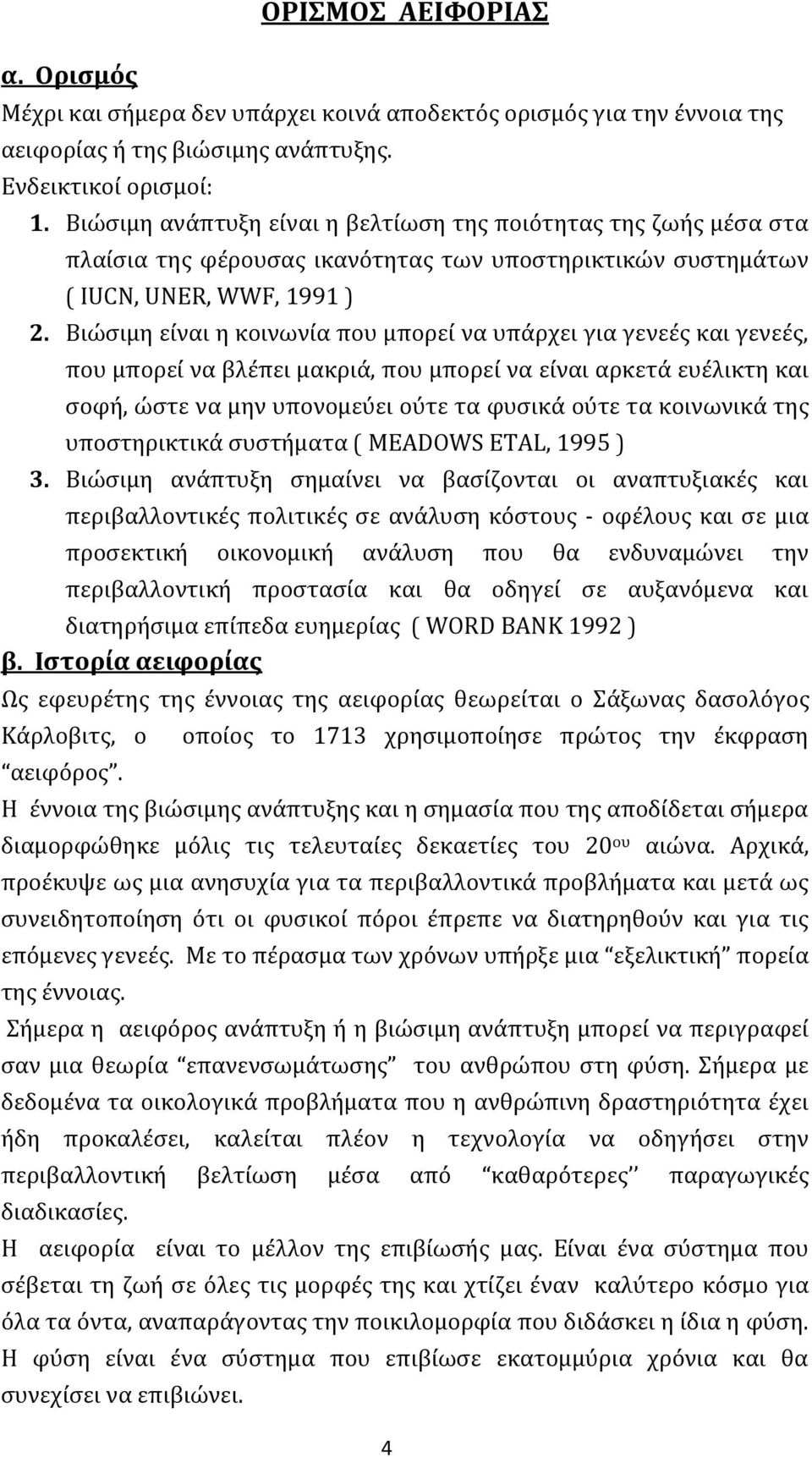 Βιώσιμη είναι η κοινωνία που μπορεί να υπάρχει για γενεές και γενεές, που μπορεί να βλέπει μακριά, που μπορεί να είναι αρκετά ευέλικτη και σοφή, ώστε να μην υπονομεύει ούτε τα φυσικά ούτε τα