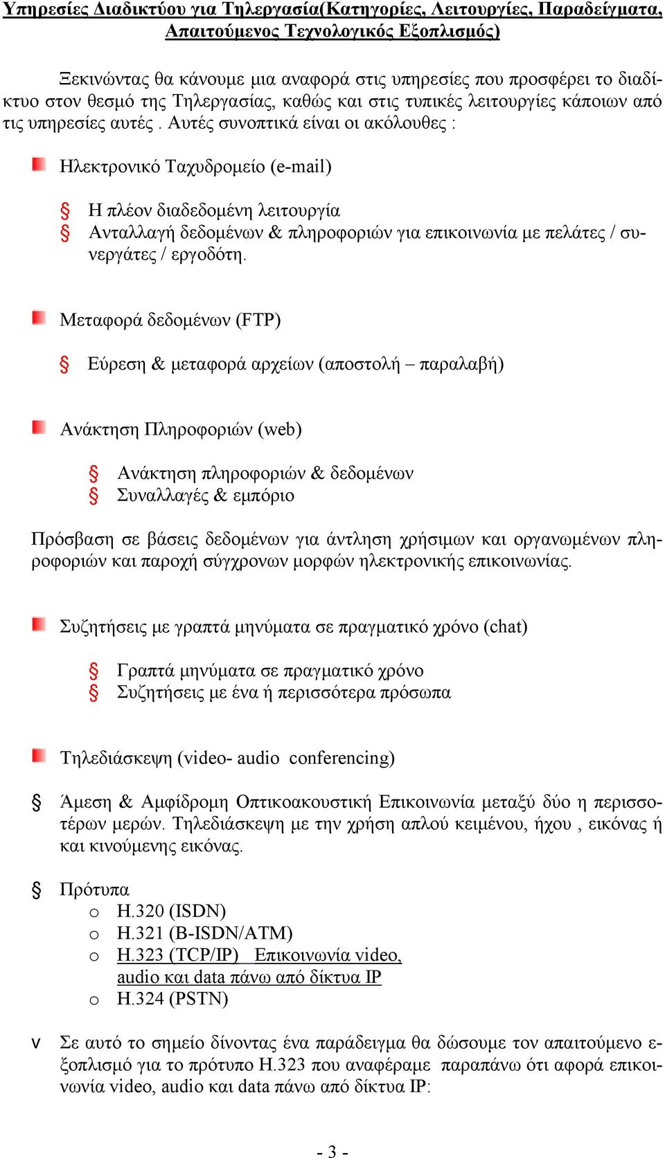 Αυτές συνοπτικά είναι οι ακόλουθες : Ηλεκτρονικό Ταχυδρομείο (e-mail) Η πλέον διαδεδομένη λειτουργία Ανταλλαγή δεδομένων & πληροφοριών για επικοινωνία με πελάτες / συνεργάτες / εργοδότη.