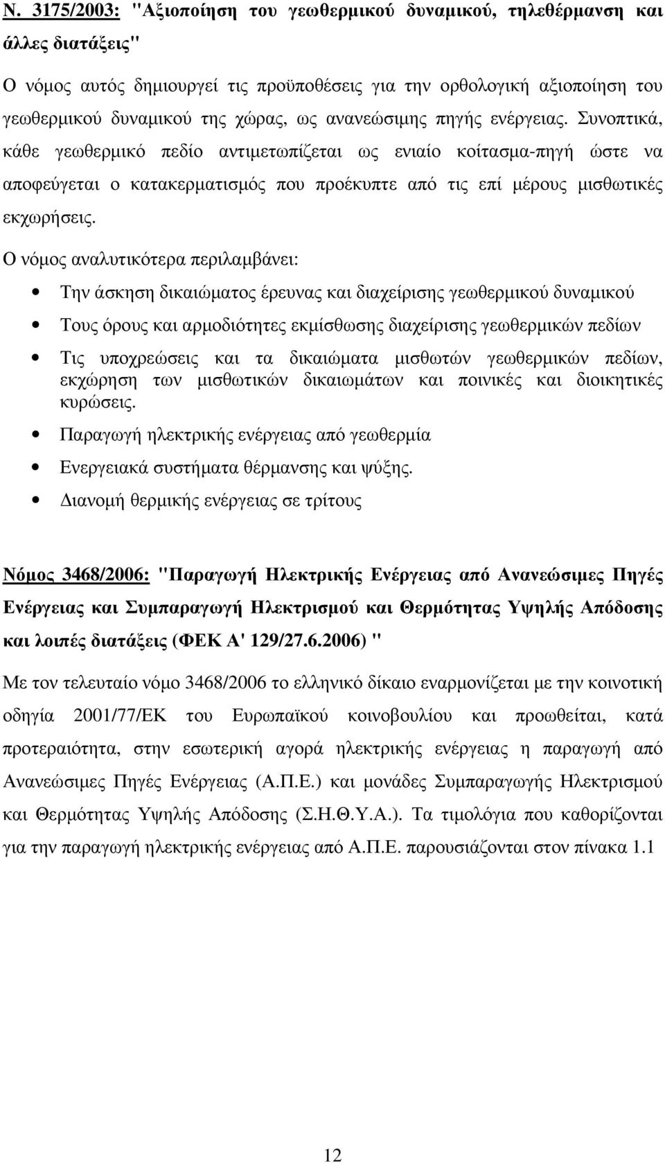 Ο νόµος αναλυτικότερα περιλαµβάνει: Την άσκηση δικαιώµατος έρευνας και διαχείρισης γεωθερµικού δυναµικού Τους όρους και αρµοδιότητες εκµίσθωσης διαχείρισης γεωθερµικών πεδίων Τις υποχρεώσεις και τα