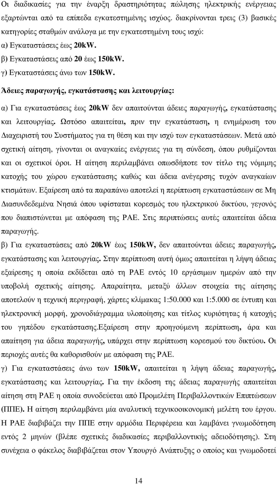 Άδειες παραγωγής, εγκατάστασης και λειτουργίας: α) Για εγκαταστάσεις έως 20kW δεν απαιτούνται άδειες παραγωγής, εγκατάστασης και λειτουργίας.