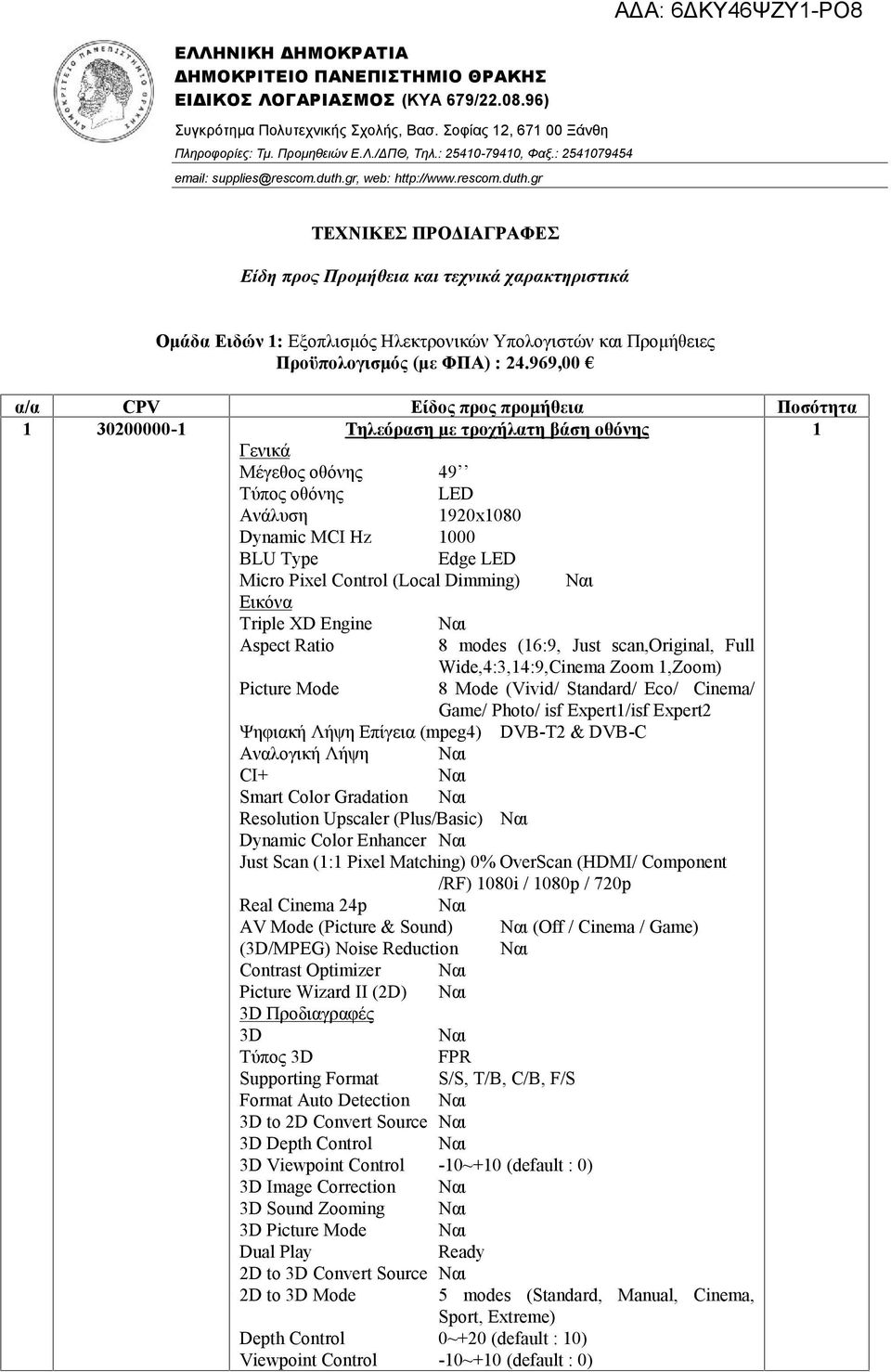 gr, web: http://www.rescom.duth.gr ΤΕΧΝΙΚΕΣ ΠΡΟΔΙΑΓΡΑΦΕΣ Είδη προς Προμήθεια και τεχνικά χαρακτηριστικά Ομάδα Ειδών 1: Εξοπλισμός Ηλεκτρονικών Υπολογιστών και Προμήθειες Προϋπολογισμός (με ΦΠΑ) : 24.