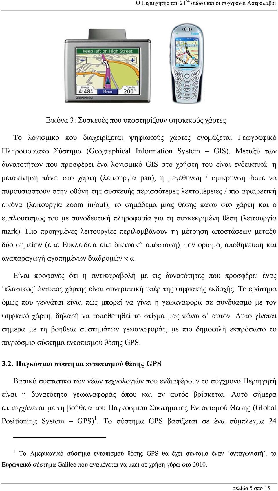 συσκευής περισσότερες λεπτοµέρειες / πιο αφαιρετική εικόνα (λειτουργία zoom in/out), το σηµάδεµα µιας θέσης πάνω στο χάρτη και ο εµπλουτισµός του µε συνοδευτική πληροφορία για τη συγκεκριµένη θέση