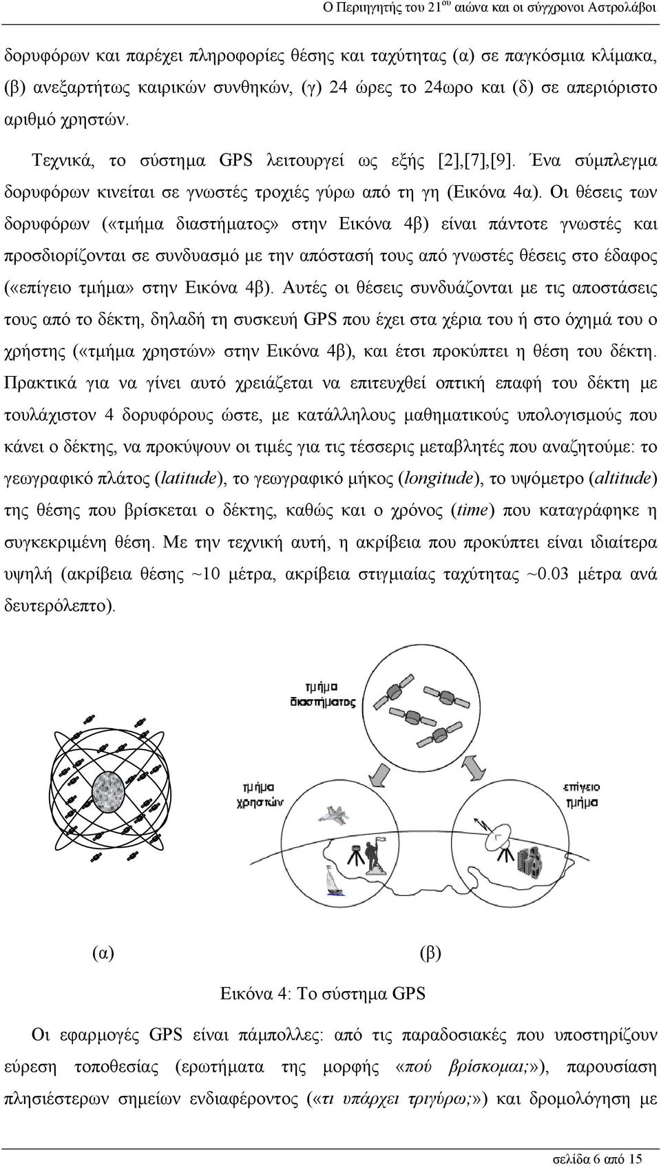 Οι θέσεις των δορυφόρων («τµήµα διαστήµατος» στην Εικόνα 4β) είναι πάντοτε γνωστές και προσδιορίζονται σε συνδυασµό µε την απόστασή τους από γνωστές θέσεις στο έδαφος («επίγειο τµήµα» στην Εικόνα 4β).