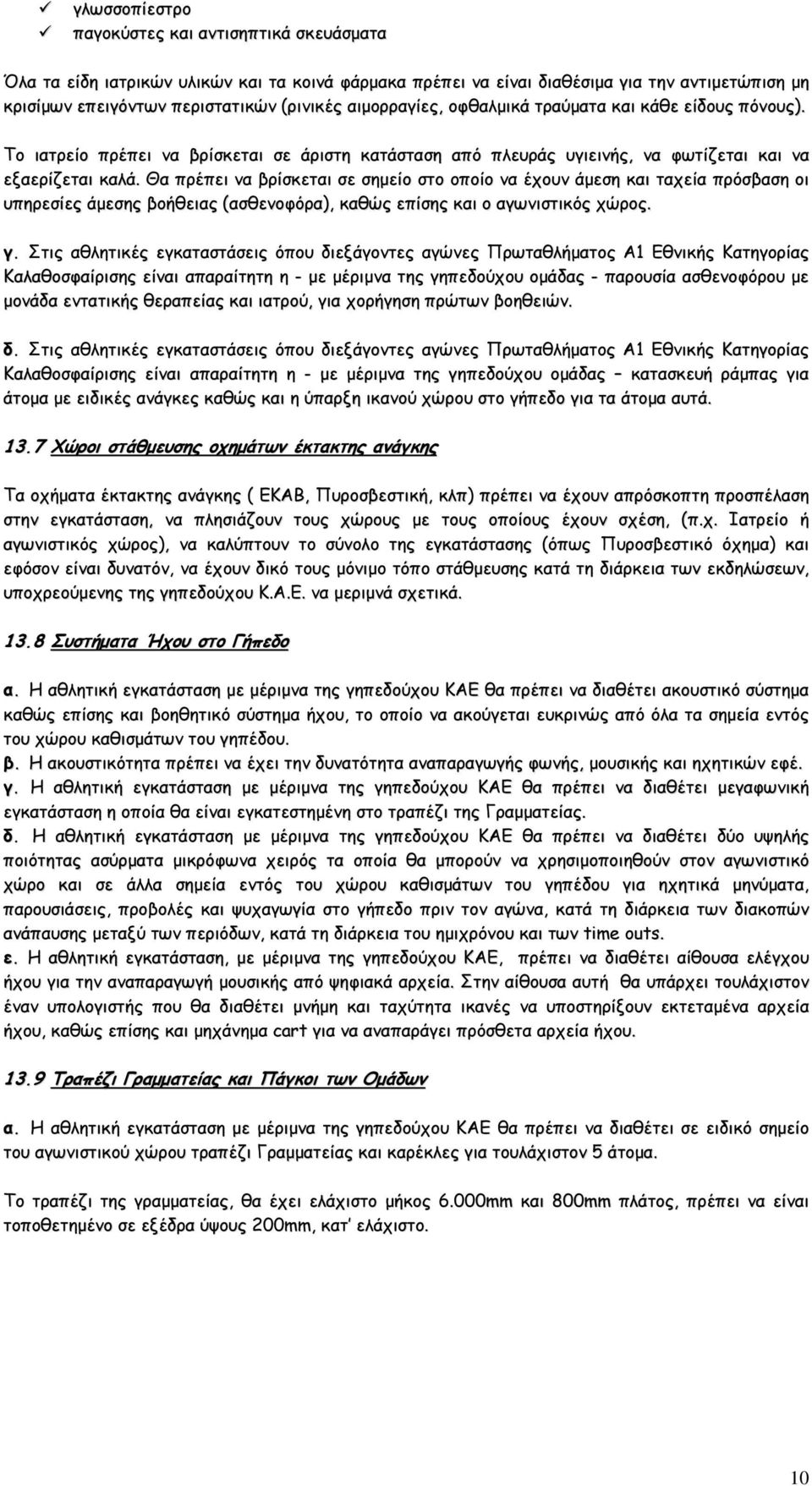 Θα πρέπει να βρίσκεται σε σημείο στο οποίο να έχουν άμεση και ταχεία πρόσβαση οι υπηρεσίες άμεσης βοήθειας (ασθενοφόρα), καθώς επίσης και ο αγωνιστικός χώρος. γ.