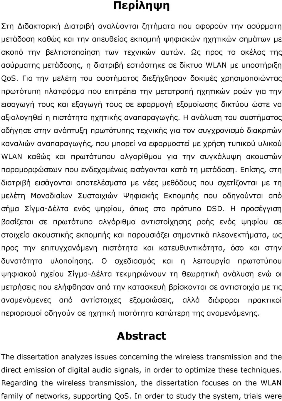 Για την μελέτη του συστήματος διεξήχθησαν δοκιμές χρησιμοποιώντας πρωτότυπη πλατφόρμα που επιτρέπει την μετατροπή ηχητικών ροών για την εισαγωγή τους και εξαγωγή τους σε εφαρμογή εξομοίωσης δικτύου