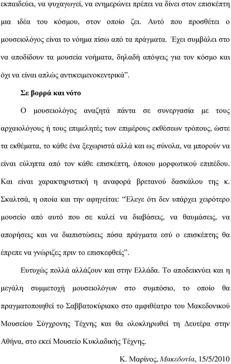 Σε βορρά και νότο Ο µουσειολόγος αναζητά πάντα σε συνεργασία µε τους αρχαιολόγους ή τους επιµελητές των επιµέρους εκθέσεων τρόπους, ώστε τα εκθέµατα, το κάθε ένα ξεχωριστά αλλά και ως σύνολα, να