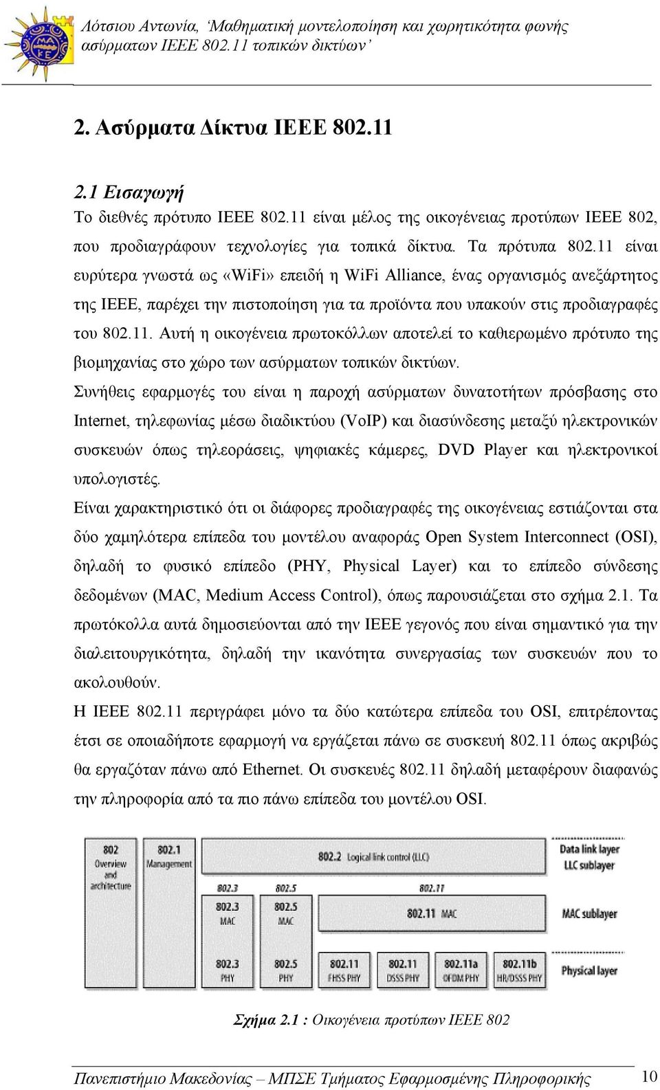 Συνήθεις εφαρμογές του είναι η παροχή ασύρματων δυνατοτήτων πρόσβασης στο Internet, τηλεφωνίας μέσω διαδικτύου (VoIP) και διασύνδεσης μεταξύ ηλεκτρονικών συσκευών όπως τηλεοράσεις, ψηφιακές κάμερες,