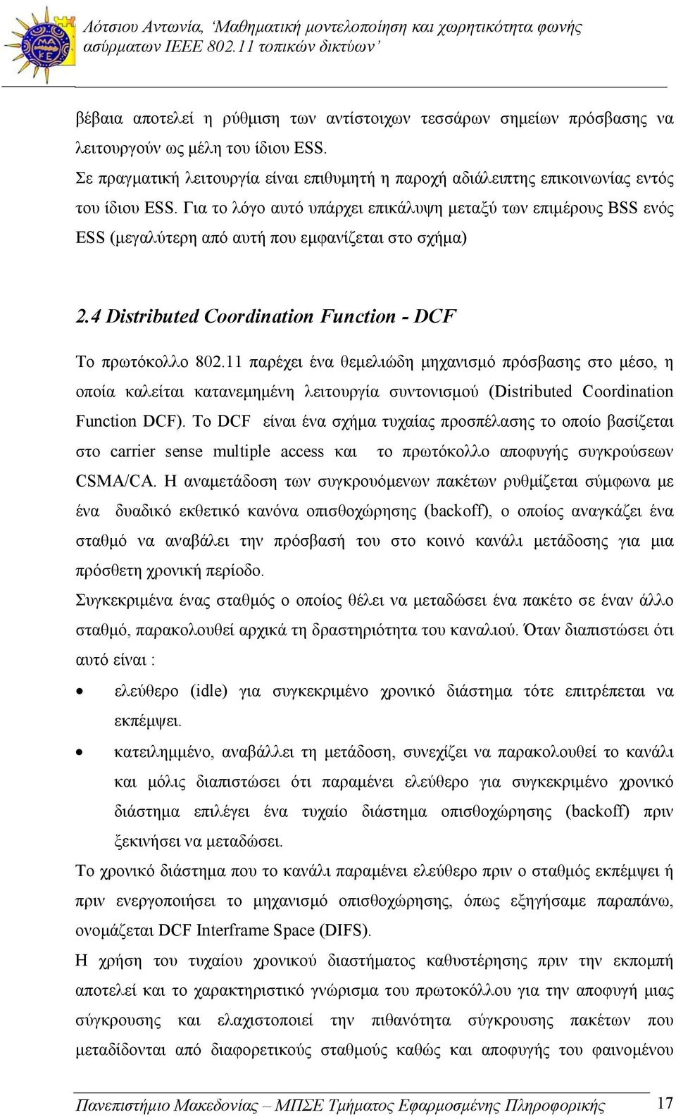 Για το λόγο αυτό υπάρχει επικάλυψη μεταξύ των επιμέρους BSS ενός ESS (μεγαλύτερη από αυτή που εμφανίζεται στο σχήμα) 2.4 Dstruted Coordnaton Functon - DCF Το πρωτόκολλο 82.