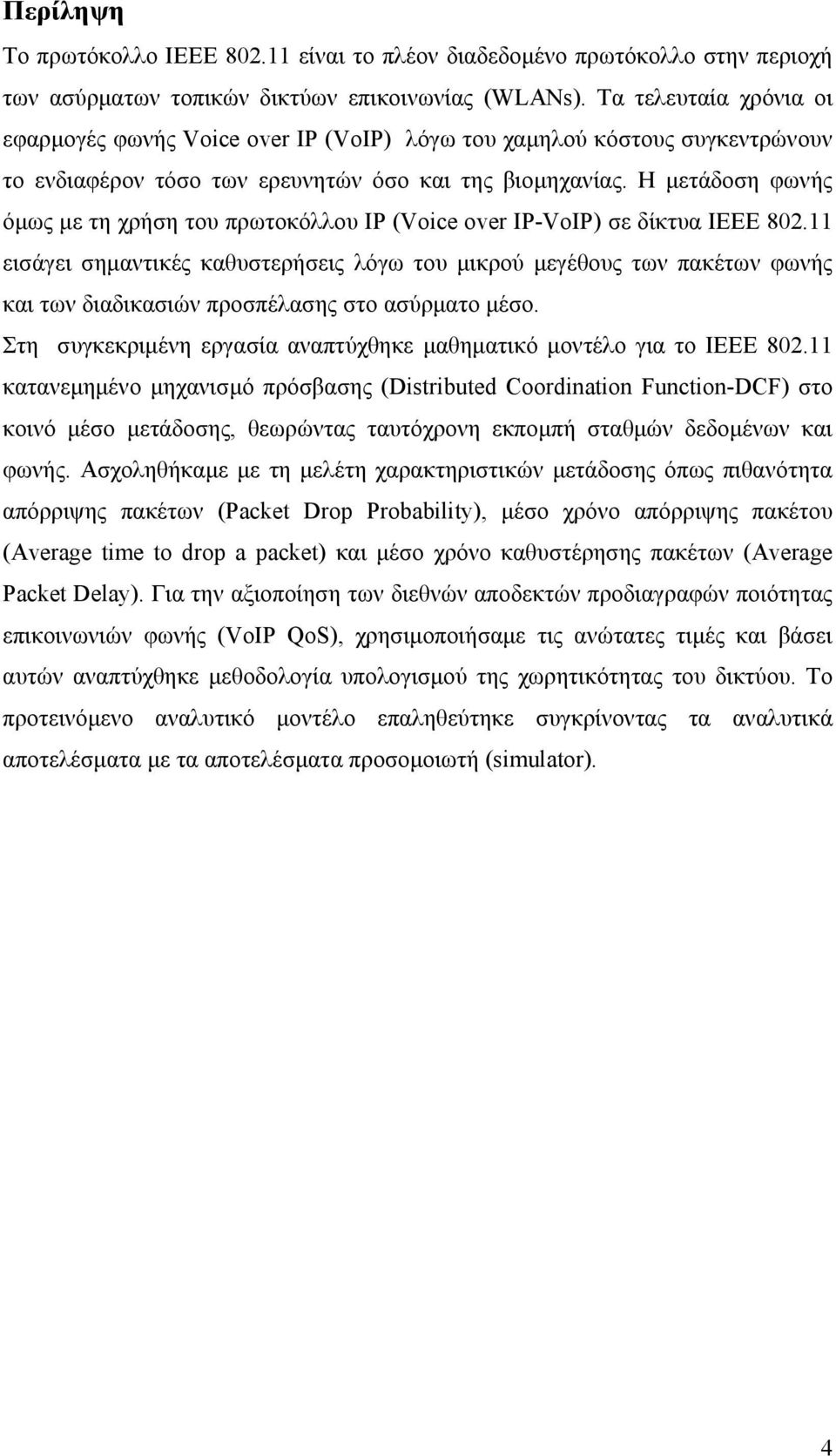 Η μετάδοση φωνής όμως με τη χρήση του πρωτοκόλλου IP (Voce over IP-VoIP) σε δίκτυα IEEE 82.