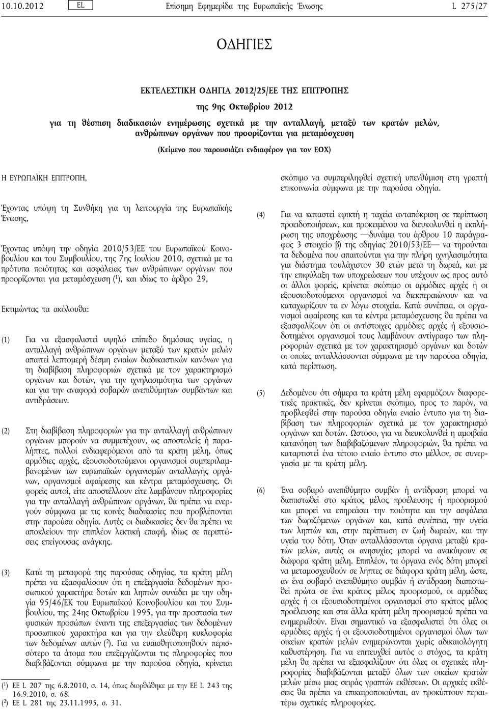 Ευρωπαϊκής Ένωσης, Έχοντας υπόψη την οδηγία 2010/53/ΕΕ του Ευρωπαϊκού Κοινοβουλίου και του Συμβουλίου, της 7ης Ιουλίου 2010, σχετικά με τα πρότυπα ποιότητας και ασφάλειας των ανθρώπινων οργάνων που