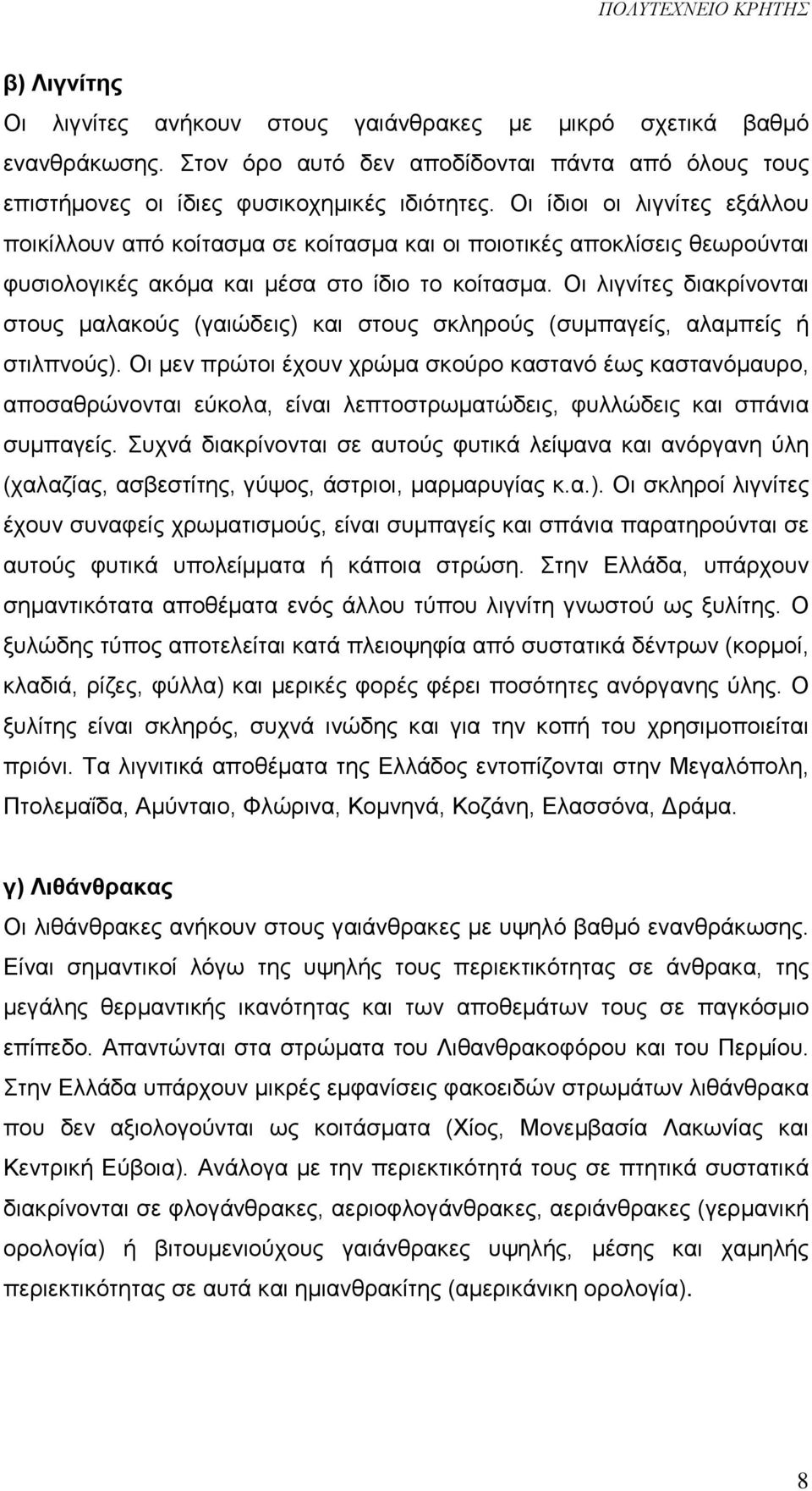 Οι λιγνίτες διακρίνονται στους μαλακούς (γαιώδεις) και στους σκληρούς (συμπαγείς, αλαμπείς ή στιλπνούς).