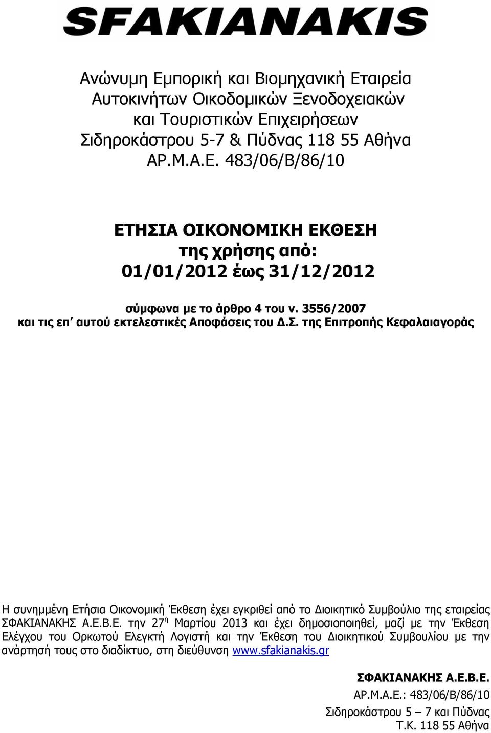 Ε.Β.Ε. την 27 η Μαρτίου 2013 και έχει δημοσιοποιηθεί, μαζί με την Έκθεση Ελέγχου του Ορκωτού Ελεγκτή Λογιστή και την Έκθεση του Διοικητικού Συμβουλίου με την ανάρτησή τους στο διαδίκτυο, στη