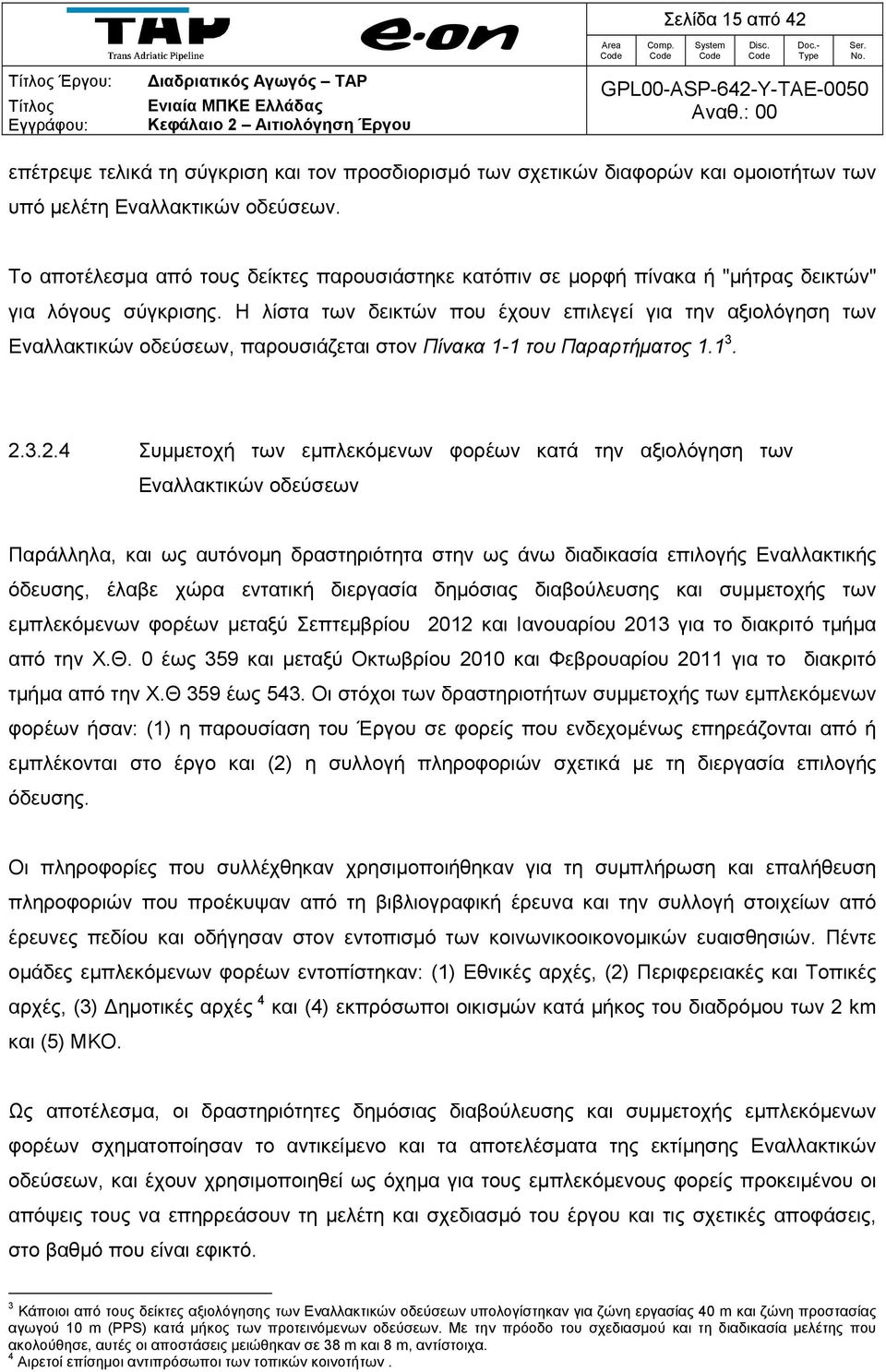 Η λίστα των δεικτών που έχουν επιλεγεί για την αξιολόγηση των Εναλλακτικών οδεύσεων, παρουσιάζεται στον Πίνακα 1-1 του Παραρτήματος 1.1 3. 2.