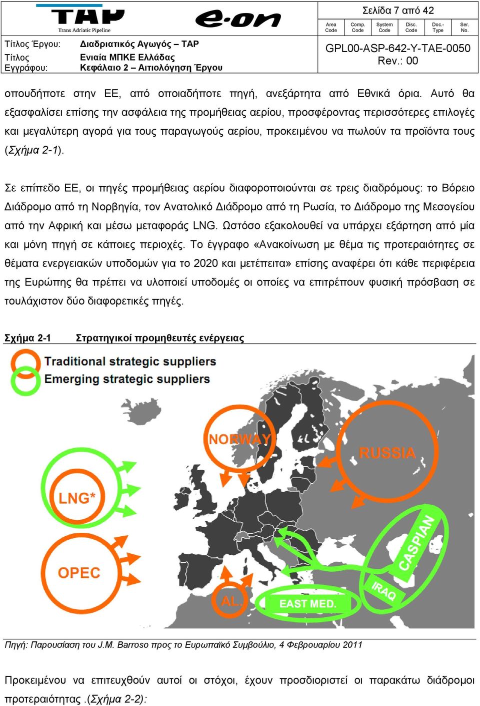 Σε επίπεδο ΕΕ, οι πηγές προμήθειας αερίου διαφοροποιούνται σε τρεις διαδρόμους: το Βόρειο Διάδρομο από τη Νορβηγία, τον Ανατολικό Διάδρομο από τη Ρωσία, το Διάδρομο της Μεσογείου από την Αφρική και