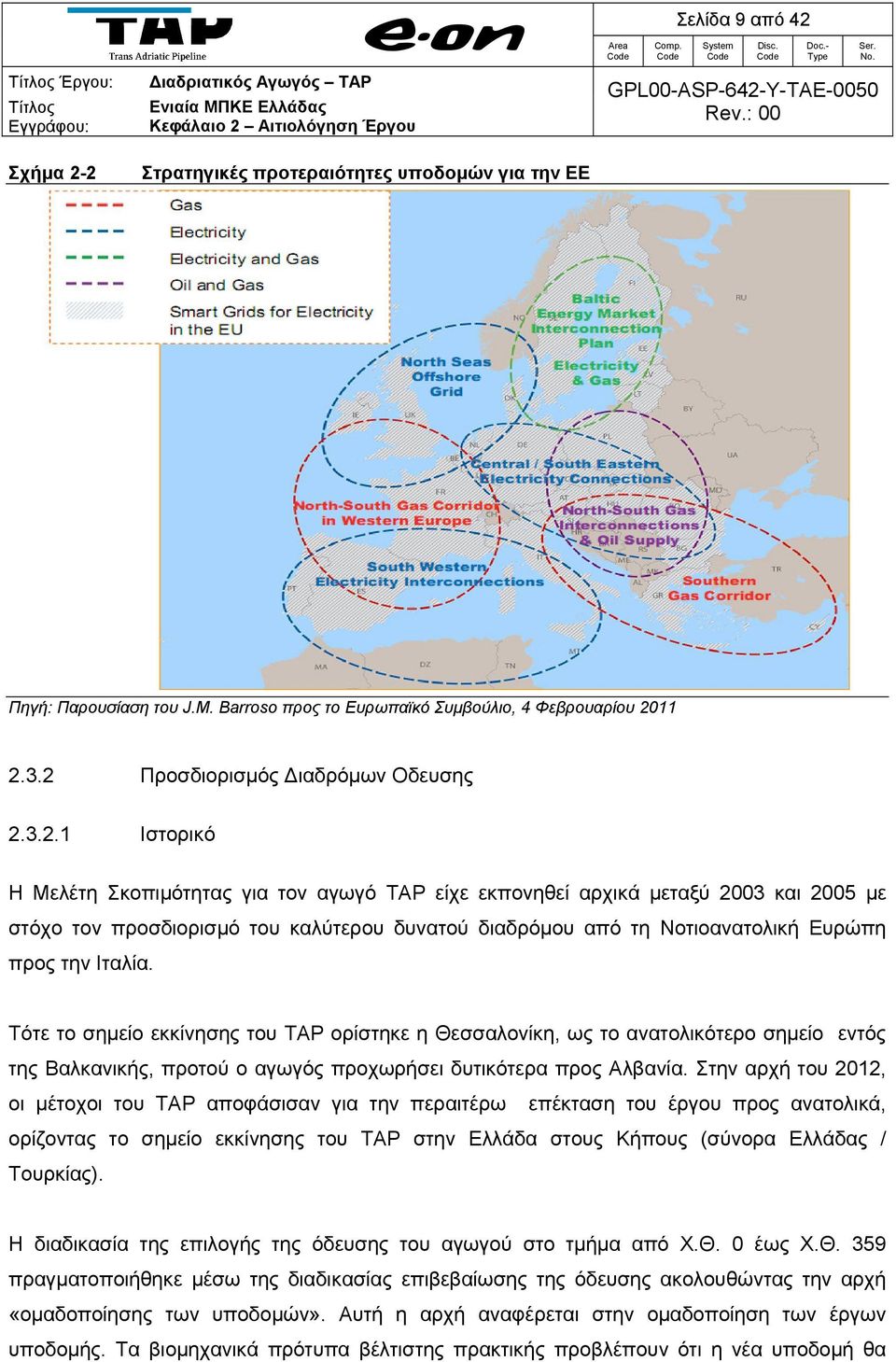 Τότε το σημείο εκκίνησης του TAP ορίστηκε η Θεσσαλονίκη, ως το ανατολικότερο σημείο εντός της Βαλκανικής, προτού ο αγωγός προχωρήσει δυτικότερα προς Αλβανία.