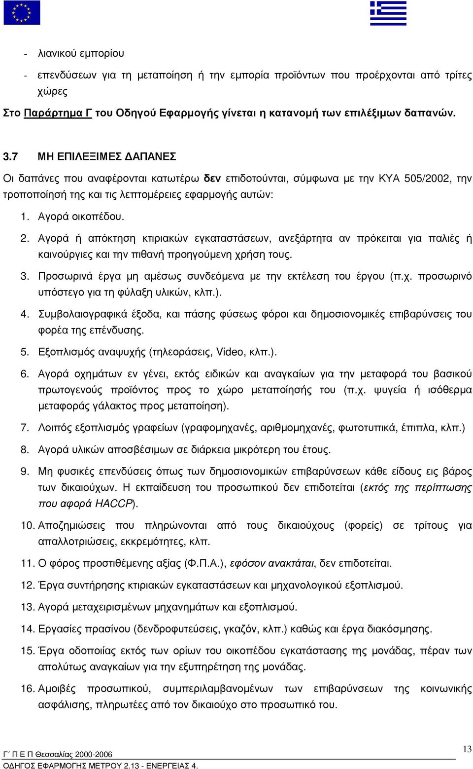 Αγορά ή απόκτηση κτιριακών εγκαταστάσεων, ανεξάρτητα αν πρόκειται για παλιές ή καινούργιες και την πιθανή προηγούµενη χρήση τους. 3. Προσωρινά έργα µη αµέσως συνδεόµενα µε την εκτέλεση του έργου (π.χ. προσωρινό υπόστεγο για τη φύλαξη υλικών, κλπ.