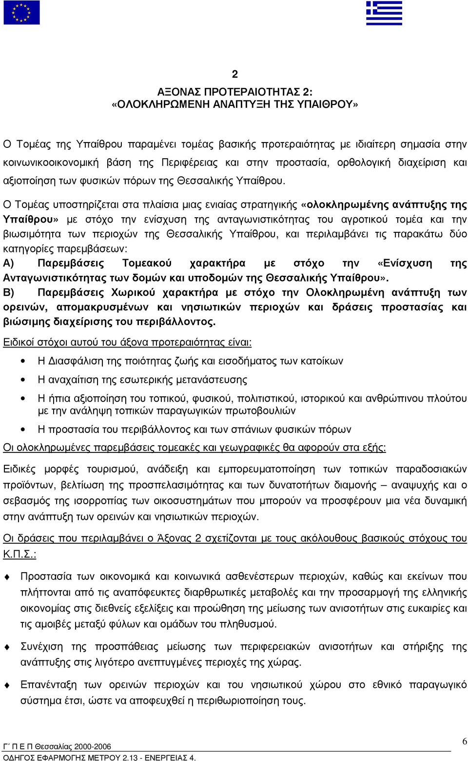 Ο Τοµέας υποστηρίζεται στα πλαίσια µιας ενιαίας στρατηγικής «ολοκληρωµένης ανάπτυξης της Υπαίθρου» µε στόχο την ενίσχυση της ανταγωνιστικότητας του αγροτικού τοµέα και την βιωσιµότητα των περιοχών