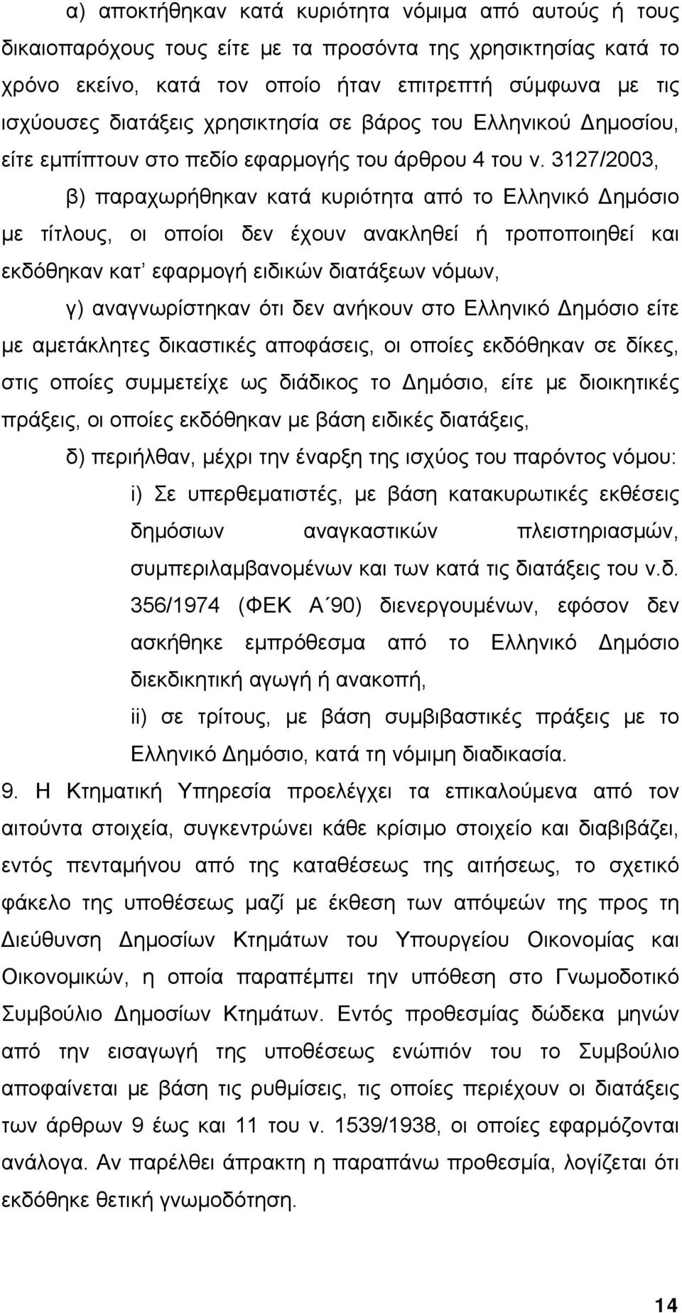 3127/2003, β) παραχωρήθηκαν κατά κυριότητα από το Ελληνικό Δημόσιο με τίτλους, οι οποίοι δεν έχουν ανακληθεί ή τροποποιηθεί και εκδόθηκαν κατ εφαρμογή ειδικών διατάξεων νόμων, γ) αναγνωρίστηκαν ότι