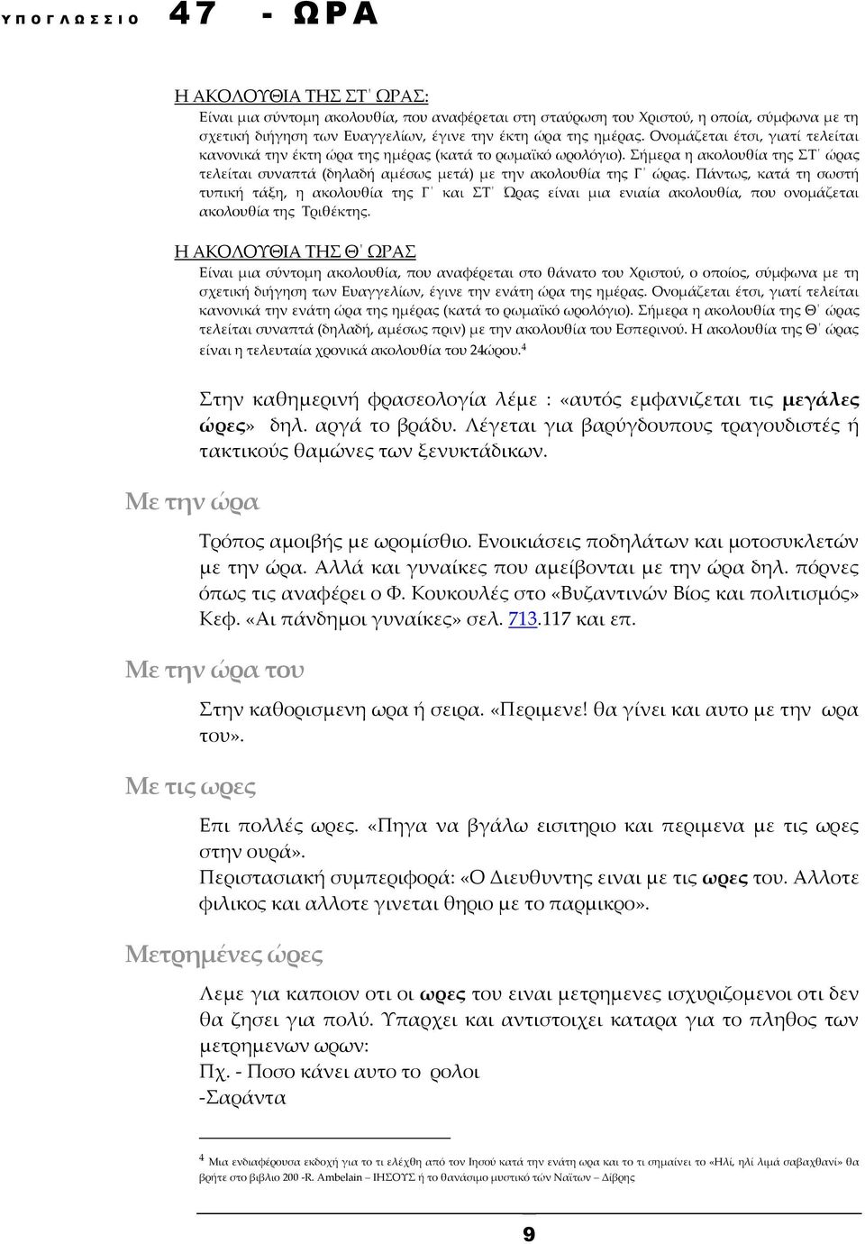 Πάντως, κατά τη σωστή τυπική τάξη, η ακολουθία της Γ και ΣΤ Ώρας είναι μια ενιαία ακολουθία, που ονομάζεται ακολουθία της Τριθέκτης.