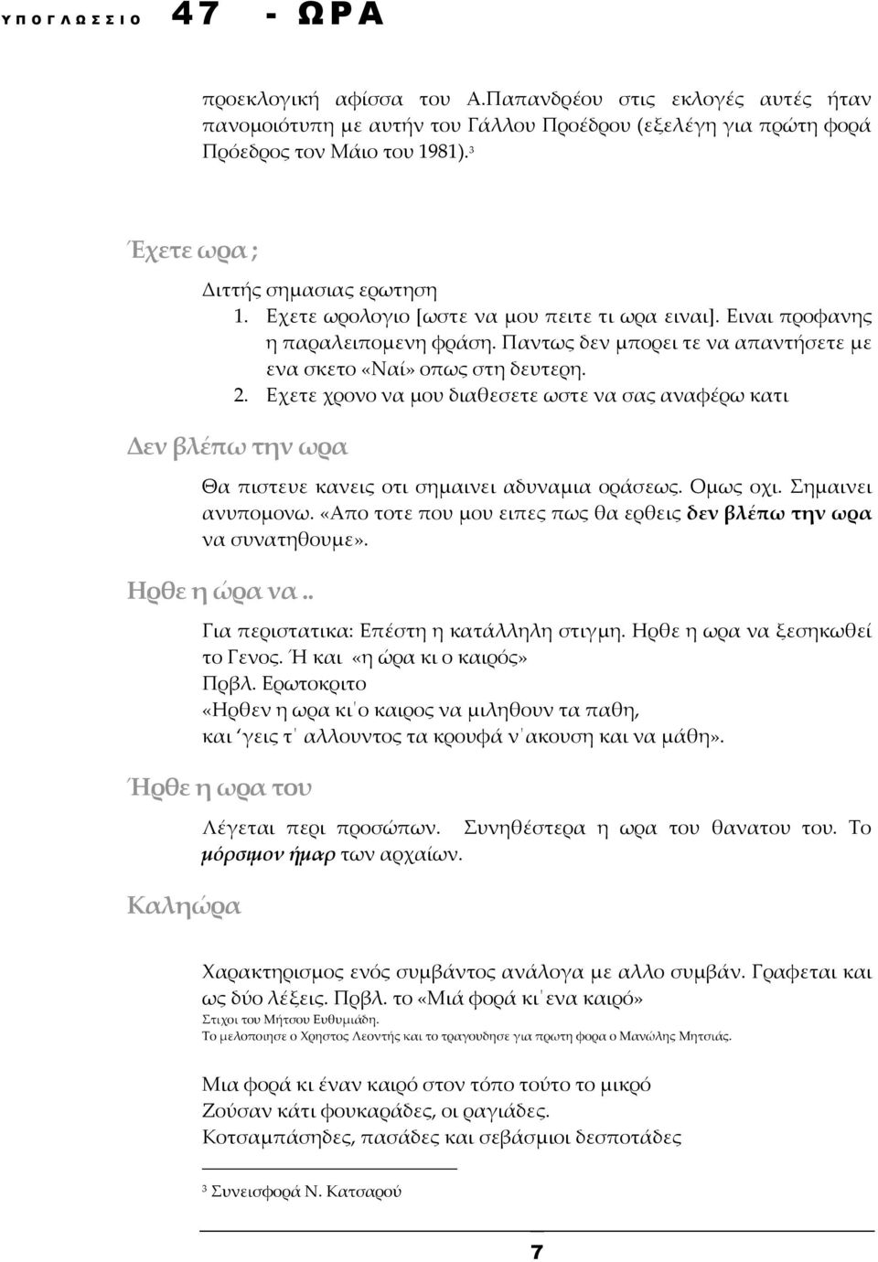 Εχετε χρονο να μου διαθεσετε ωστε να σας αναφέρω κατι Δεν βλέπω την ωρα Θα πιστευε κανεις οτι σημαινει αδυναμια οράσεως. Ομως οχι. Σημαινει ανυπομονω.