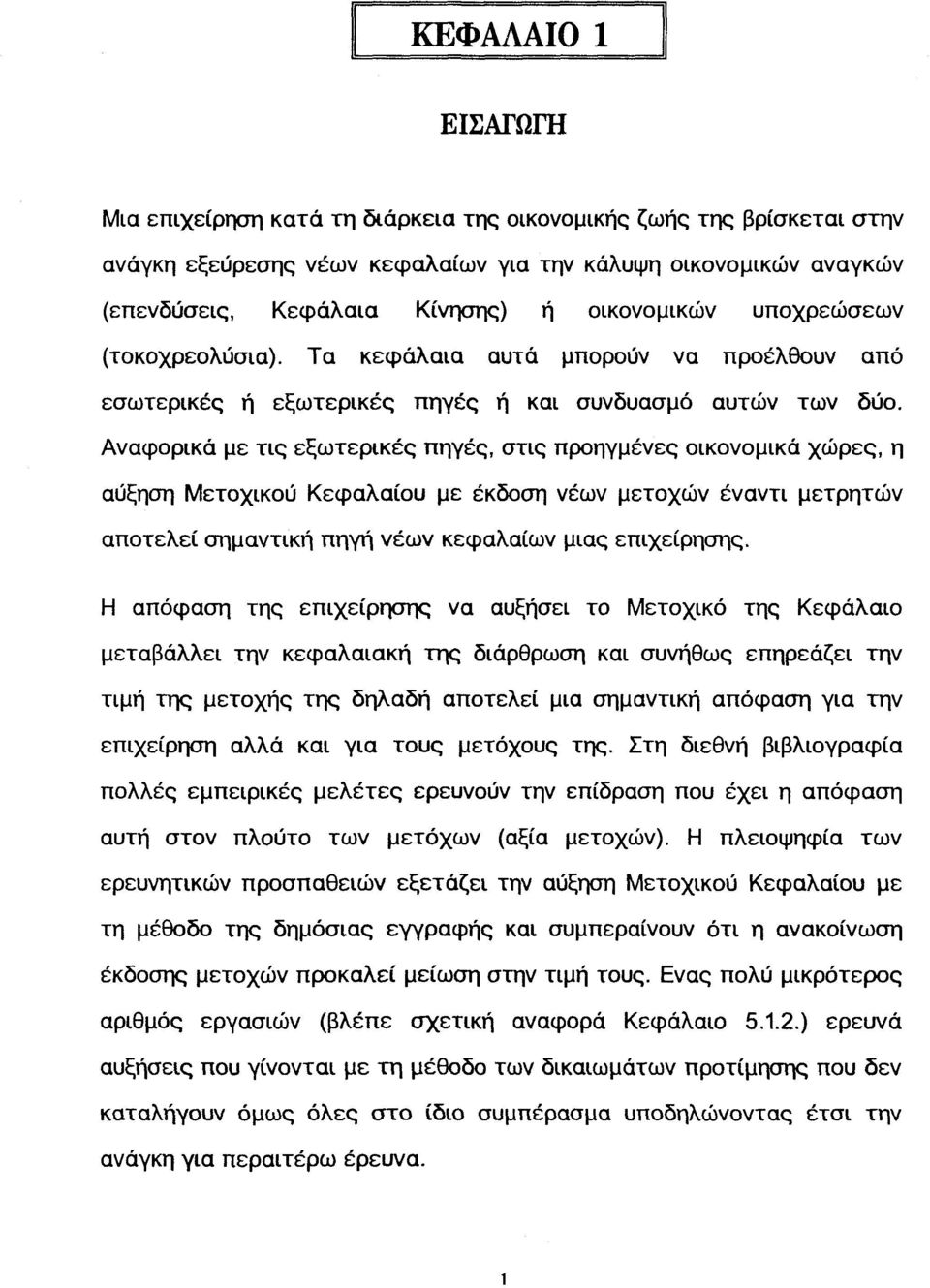 Αναφορικά με τις εξωτερικές πηγές, στις προηγμένες οικονομικά χώρες, η αύξηση Μετοχικού Κεφαλαίου με έκδοση νέων μετοχών έναντι μετρητών αποτελεί σημαντική πηγή νέων κεφαλαίων μιας επιχείρησης.