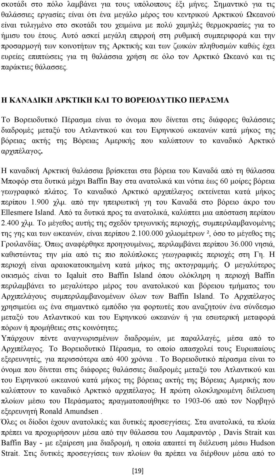 Αυτό ασκεί μεγάλη επιρροή στη ρυθμική συμπεριφορά και την προσαρμογή των κοινοτήτων της Αρκτικής και των ζωικών πληθυσμών καθώς έχει ευρείες επιπτώσεις για τη θαλάσσια χρήση σε όλο τον Αρκτικό Ωκεανό