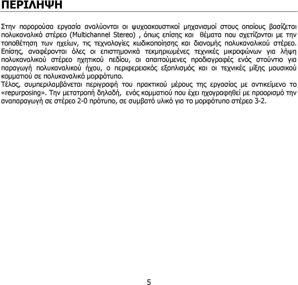 Επίσης, αναφέρονται όλες οι επιστημονικά τεκμηριωμένες τεχνικές μικροφώνων για λήψη πολυκαναλικού στέρεο ηχητικού πεδίου, οι απαιτούμενες προδιαγραφές ενός στούντιο για παραγωγή πολυκαναλικού ήχου, ο