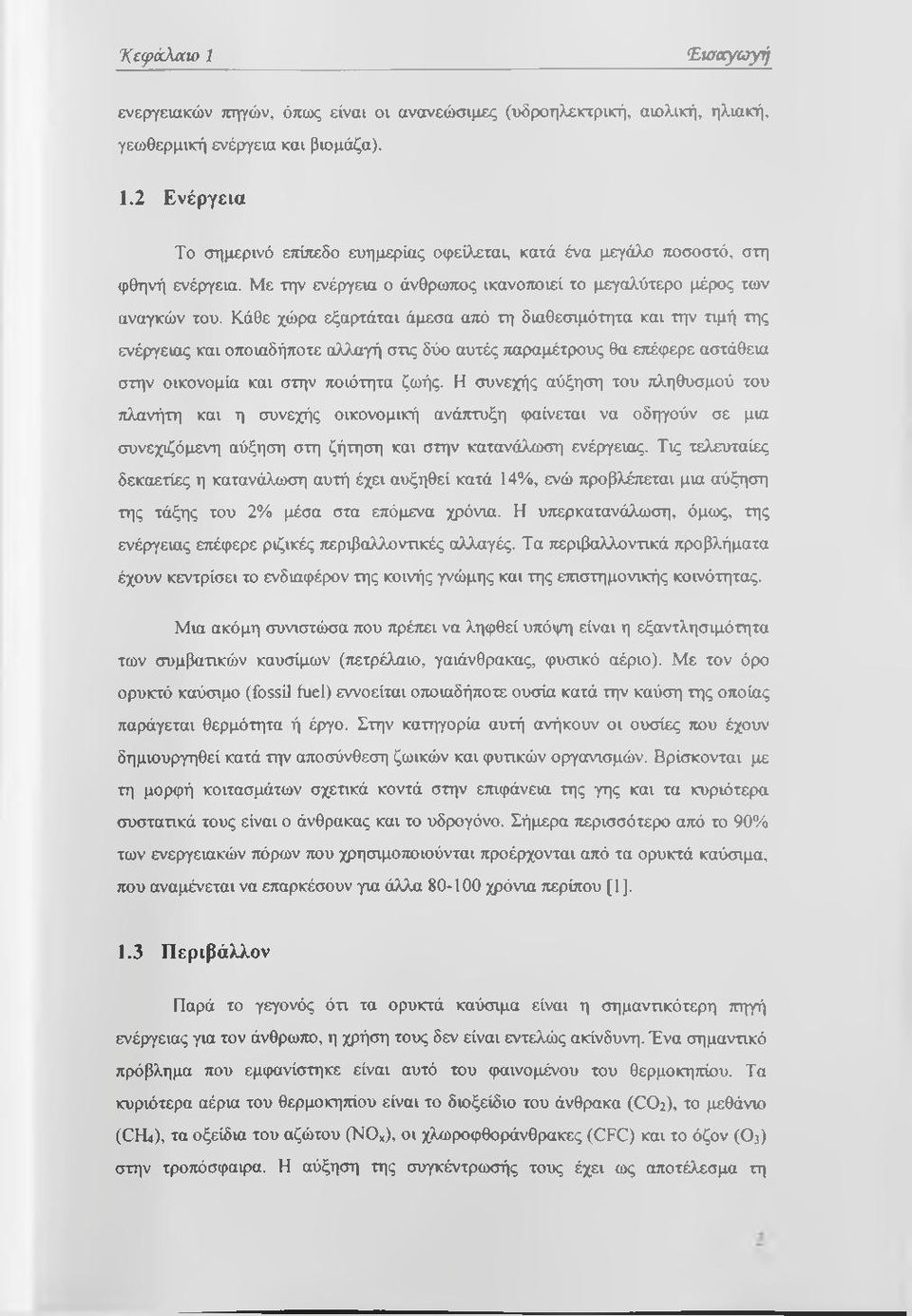 Κάθε χώρα εξαρτάται άμεσα από τη διαθεσιμότητα και την τιμή της ενέργειας και οποιαδήποτε αλλαγή στις δύο αυτές τιαραμέτρους θα επέφερε αστάθεια στην οικονομία και στην ποιότητα ζωής.