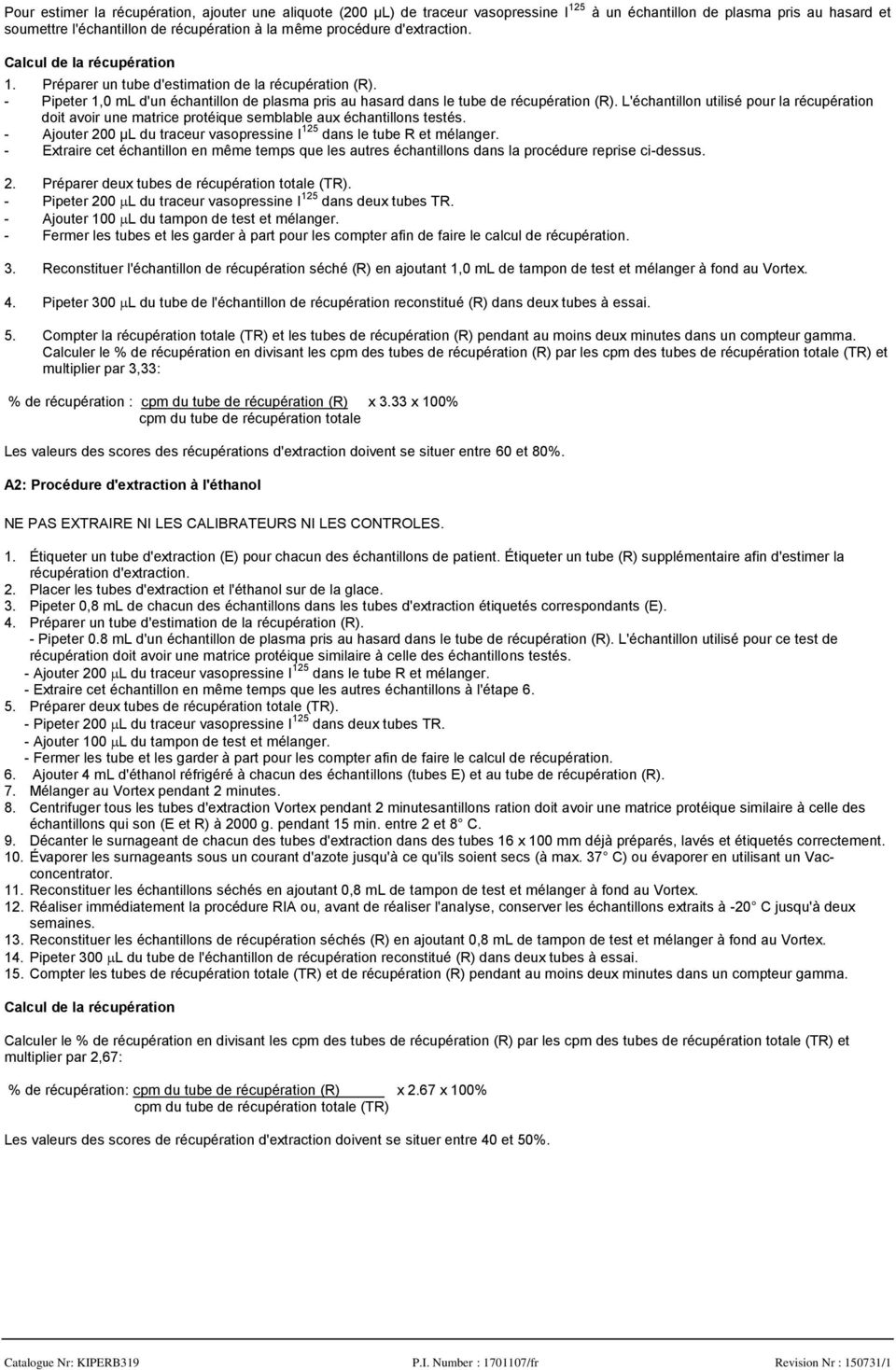 L'échantillon utilisé pour la récupération doit avoir une matrice protéique semblable aux échantillons testés. Ajouter 200 µl du traceur vasopressine I 125 dans le tube R et mélanger.