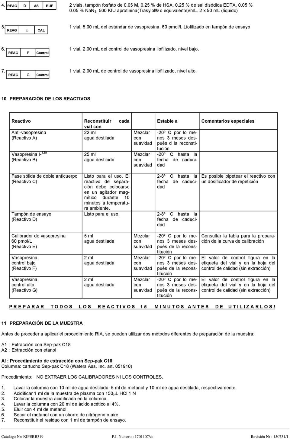 REAG G Control 10 PREPARACIÓN DE LOS REACTIVOS Reactivo Reconstituir cada vial con Antivasopresina 22 ml (Reactivo A) agua destilada Vasopresina I 125 (Reactivo B) 25 ml agua destilada Mezclar con