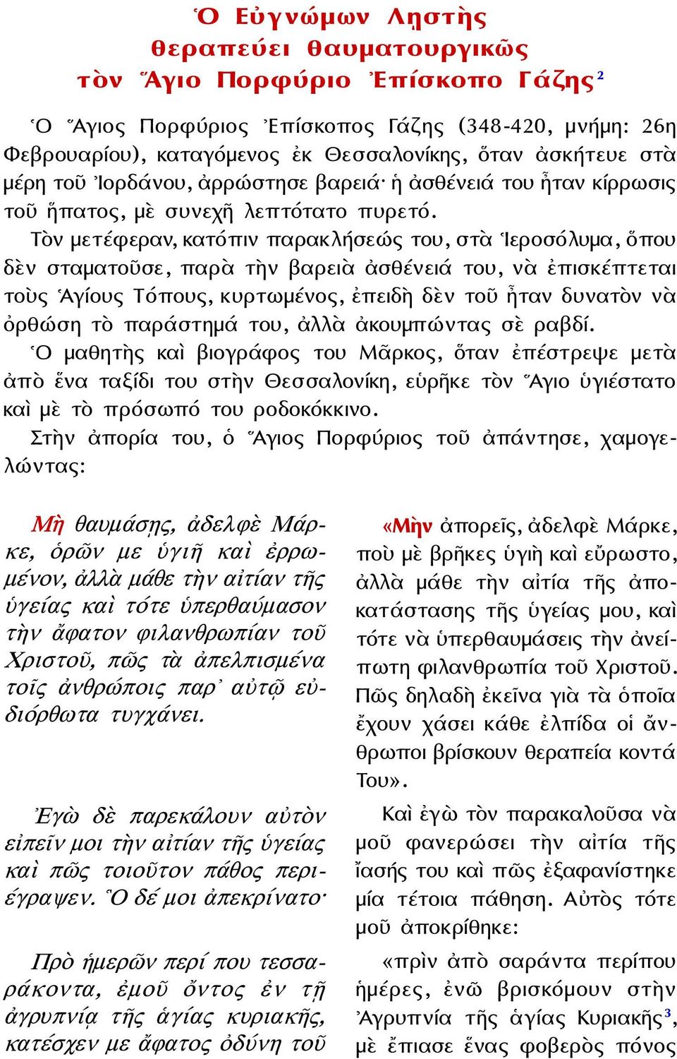 Τὸν μετέφεραν, κατόπιν παρακλήσεώς του, στὰ Ιεροσόλυμα, ὅπου δὲν σταματοῦσε, παρὰ τὴν βαρειὰ ἀσθένειά του, νὰ ἐπισκέπτεται τοὺς Ἁγίους Τόπους, κυρτωμένος, ἐπειδὴ δὲν τοῦ ἦταν δυνατὸν νὰ ὀρθώση τὸ