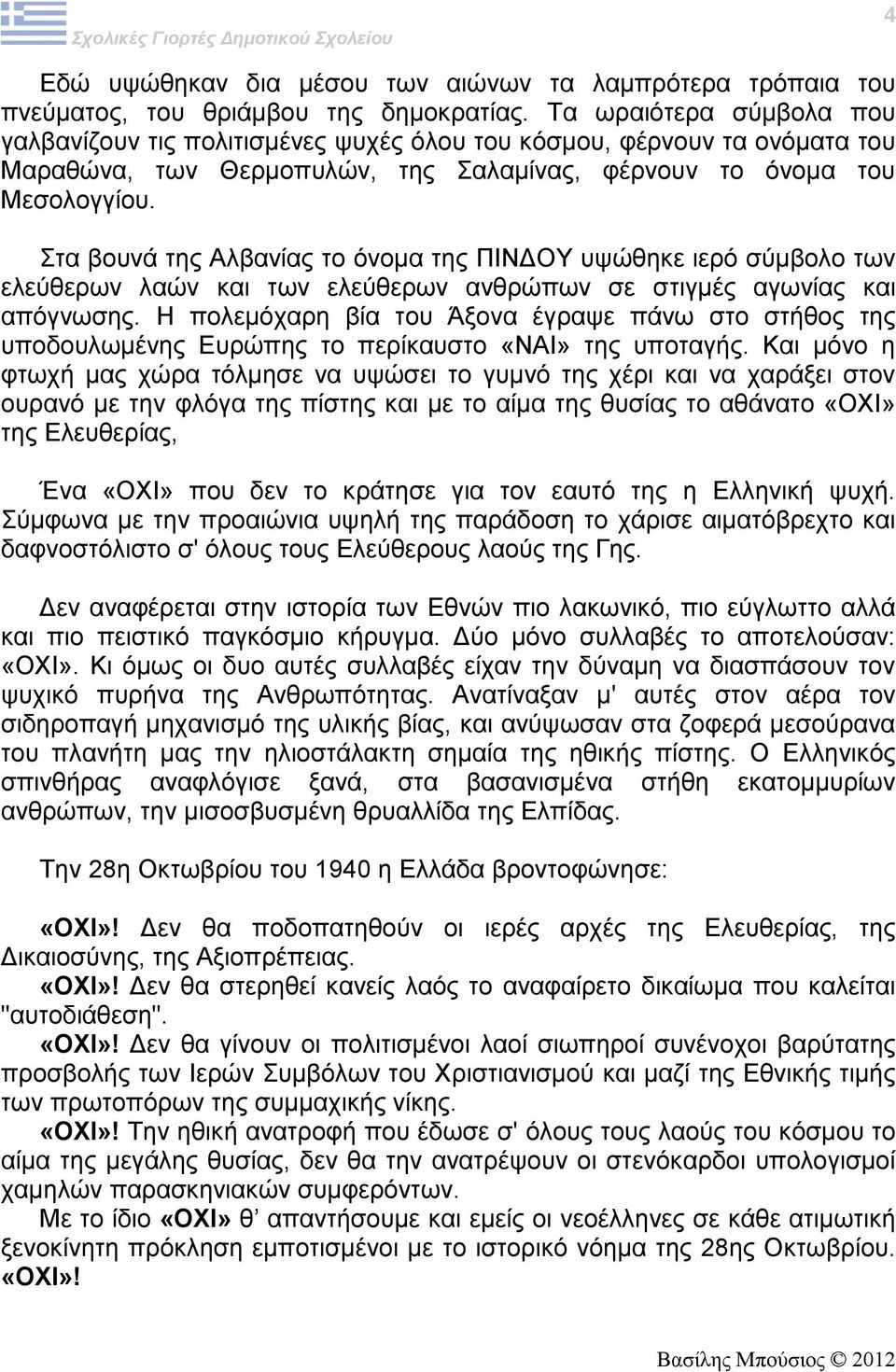 Στα βουνά της Αλβανίας το όνομα της ΠΙΝΔΟΥ υψώθηκε ιερό σύμβολο των ελεύθερων λαών και των ελεύθερων ανθρώπων σε στιγμές αγωνίας και απόγνωσης.