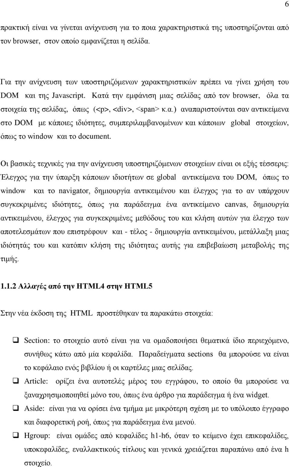 Κατά την εμφάνιση μιας σελίδας από τον browser, όλα τα στοιχεία της σελίδας, όπως (<p>, <div>, <span> κ.α.) αναπαριστούνται σαν αντικείμενα στο DOM με κάποιες ιδιότητες, συμπεριλαμβανομένων και κάποιων global στοιχείων, όπως το window και το document.