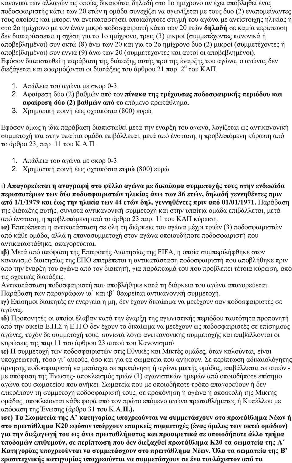 για το 1ο ημίχρονο, τρεις (3) μικροί (συμμετέχοντες κανονικά ή αποβεβλημένοι) συν οκτώ (8) άνω των 20 και για το 2ο ημίχρονο δυο (2) μικροί (συμμετέχοντες ή αποβεβλημένοι) συν εννιά (9) άνω των 20