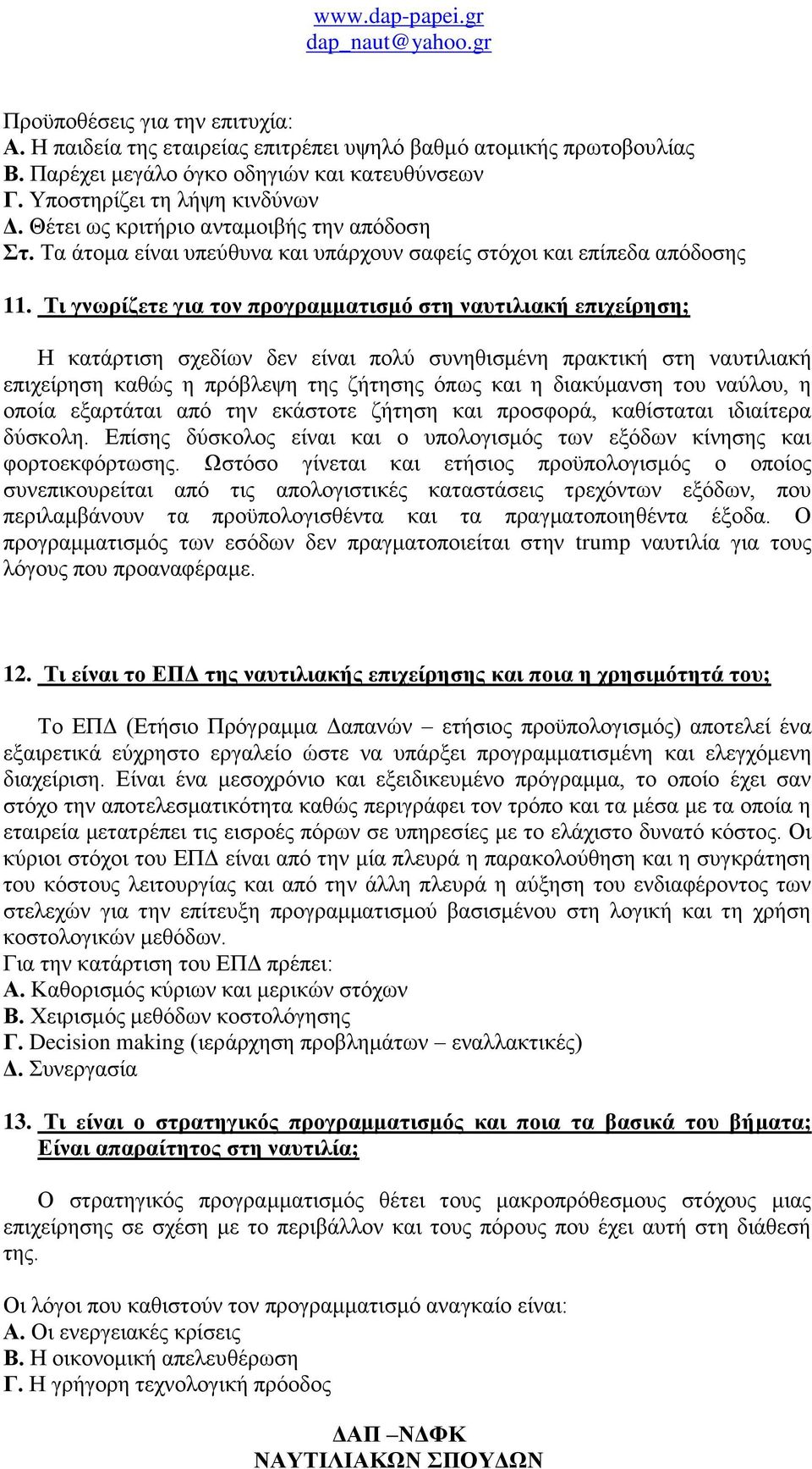 Τι γνωρίζετε για τον προγραμματισμό στη ναυτιλιακή επιχείρηση; Η κατάρτιση σχεδίων δεν είναι πολύ συνηθισμένη πρακτική στη ναυτιλιακή επιχείρηση καθώς η πρόβλεψη της ζήτησης όπως και η διακύμανση του