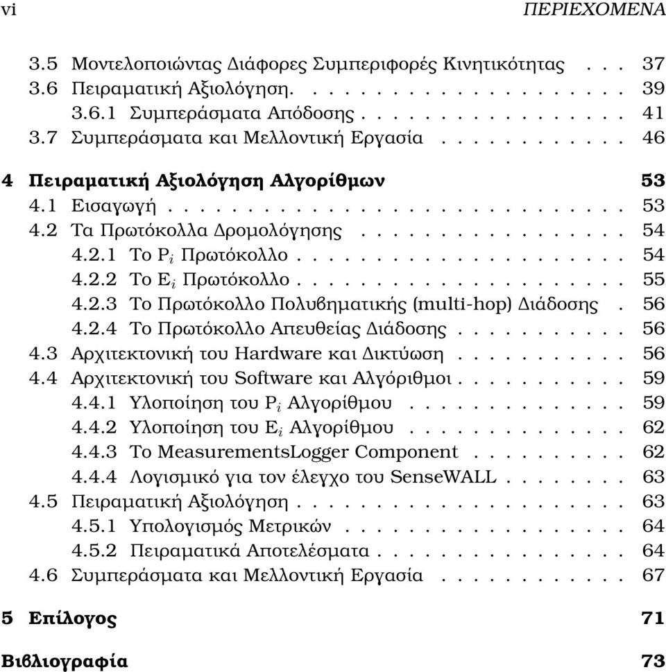 .................... 54 4.2.2 Το E i Πρωτόκολλο..................... 55 4.2.3 Το Πρωτόκολλο Πολυβηµατικής (multi-hop) ιάδοσης. 56 4.2.4 Το Πρωτόκολλο Απευθείας ιάδοσης........... 56 4.3 Αρχιτεκτονική του Hardware και ικτύωση.