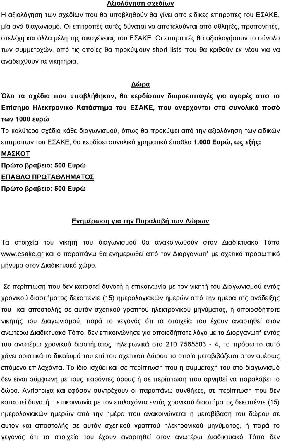 Οι επιτροπές θα αξιολογήσουν το σύνολο των συμμετοχών, από τις οποίες θα προκύψουν short lists που θα κριθούν εκ νέου για να αναδειχθουν τα νικητηρια.