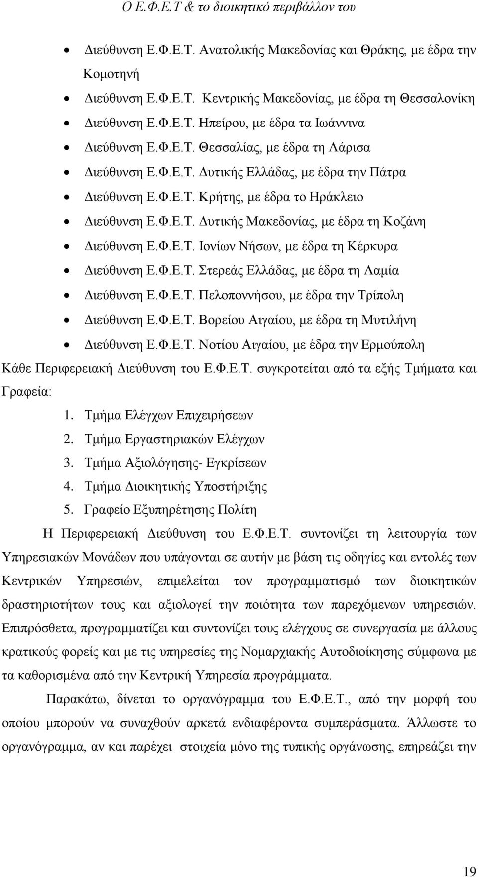 Φ.Ε.Τ. Στερεάς Ελλάδας, με έδρα τη Λαμία Διεύθυνση Ε.Φ.Ε.Τ. Πελοποννήσου, με έδρα την Τρίπολη Διεύθυνση Ε.Φ.Ε.Τ. Βορείου Αιγαίου, με έδρα τη Μυτιλήνη Διεύθυνση Ε.Φ.Ε.Τ. Νοτίου Αιγαίου, με έδρα την Ερμούπολη Κάθε Περιφερειακή Διεύθυνση του Ε.