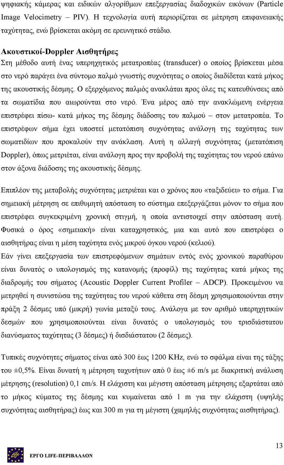 Ακουστικοί-Doppler Αισθητήρες Στη μέθοδο αυτή ένας υπερηχητικός μετατροπέας (transducer) ο οποίος βρίσκεται μέσα στο νερό παράγει ένα σύντομο παλμό γνωστής συχνότητας ο οποίος διαδίδεται κατά μήκος