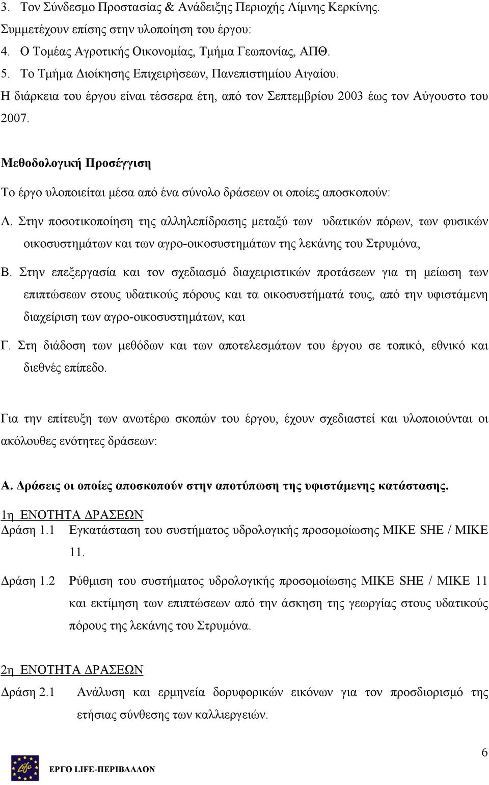 Μεθοδολογική Προσέγγιση Το έργο υλοποιείται μέσα από ένα σύνολο δράσεων οι οποίες αποσκοπούν: Α.