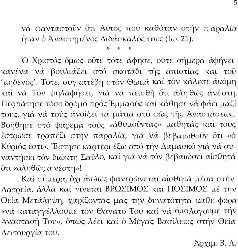 Τότε, συγκατέβη στόν Θωμᾶ καί τόν κάλεσε ἀκόμη καί νά Τόν ψηλαφήσει, γιά νά πεισθῆ ὅτι ἀλη θῶς ἀνέ στη.