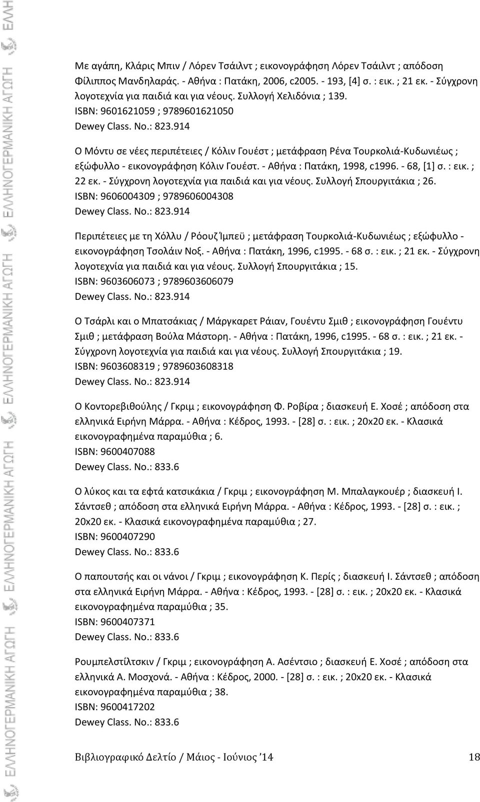 914 Ο Μόντυ ςε νζεσ περιπζτειεσ / Κόλιν Γουζςτ ; μετάφραςθ ζνα Τουρκολιά-Κυδωνιζωσ ; εξϊφυλλο - εικονογράφθςθ Κόλιν Γουζςτ. - Ακινα : Ρατάκθ, 1998, c1996. - 68, *1+ ς. : εικ. ; 22 εκ.