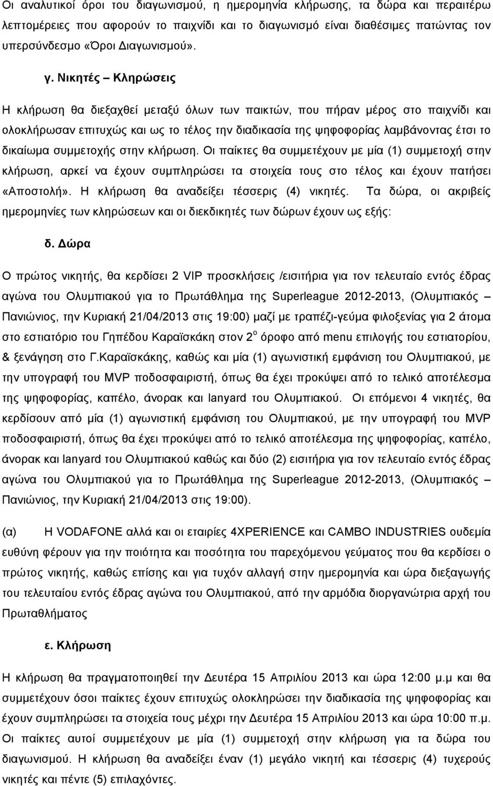 συµµετοχής στην κλήρωση. Οι παίκτες θα συµµετέχουν µε µία (1) συµµετοχή στην κλήρωση, αρκεί να έχουν συµπληρώσει τα στοιχεία τους στο τέλος και έχουν πατήσει «Αποστολή».