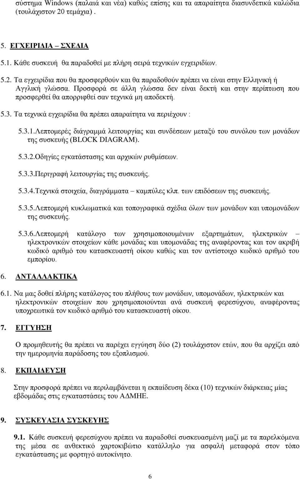 Προσφορά σε άλλη γλώσσα δεν είναι δεκτή και στην περίπτωση που προσφερθεί θα απορριφθεί σαν τεχνικά μη αποδεκτή. 5.3. Τα τεχνικά εγχειρίδια θα πρέπει απαραίτητα να περιέχουν : 5.3.1.