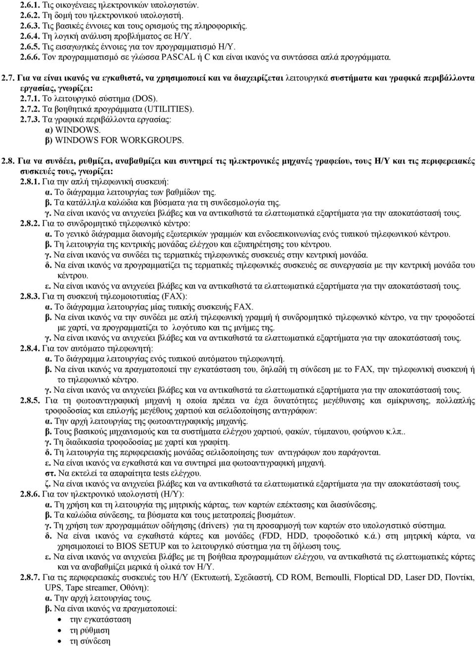 Για να είναι ικανός να εγκαθιστά, να χρησιµοποιεί και να διαχειρίζεται λειτουργικά συστήµατα και γραφικά περιβάλλοντα εργασίας, γνωρίζει: 2.7.1. Το λειτουργικό σύστηµα (DOS). 2.7.2. Τα βοηθητικά προγράµµατα (UTILITIES).